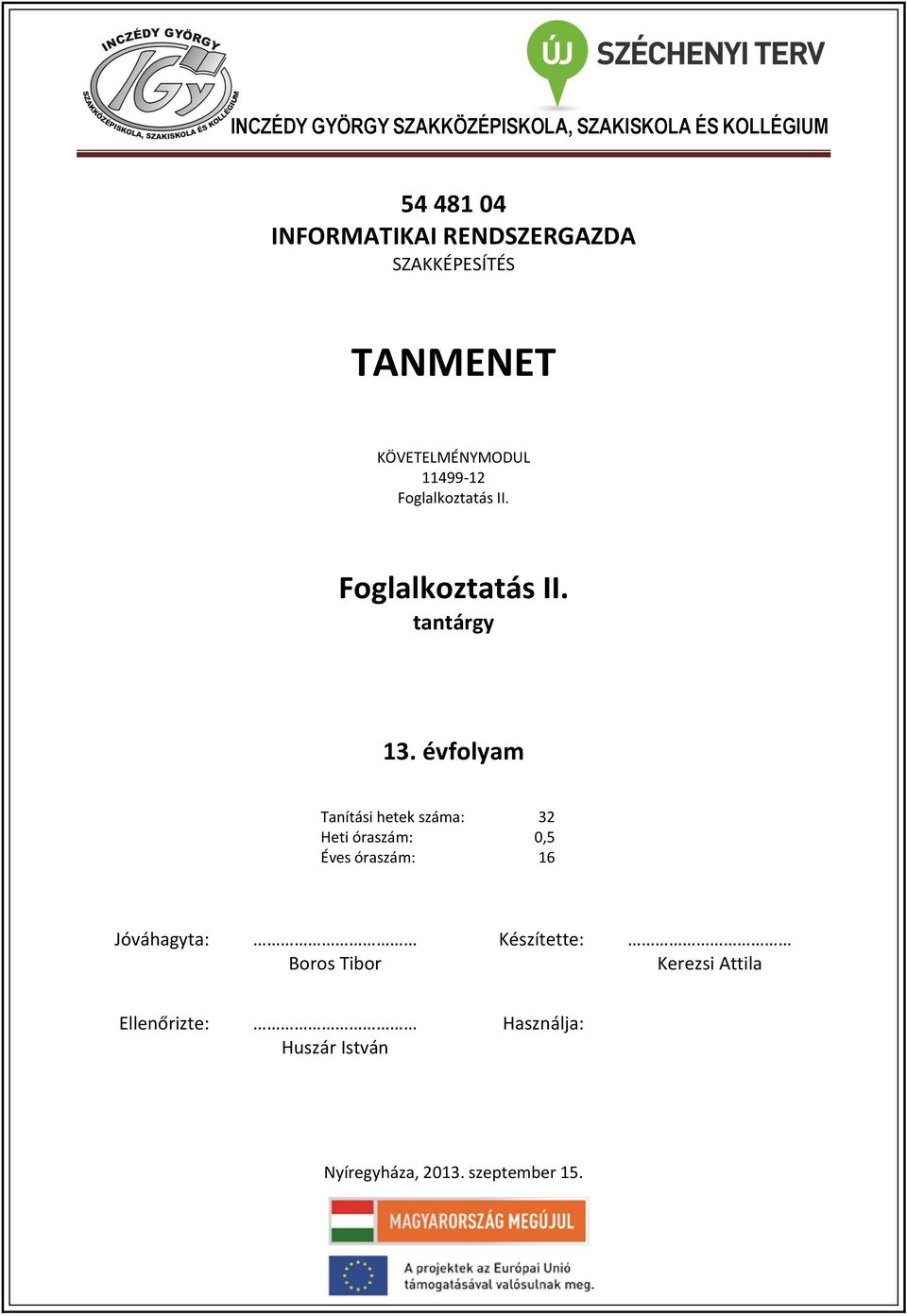 évfolyam Tanítási hetek száma: 32 Heti óraszám: 0,5 Éves óraszám: 16 Jóváhagyta: Boros Tibor