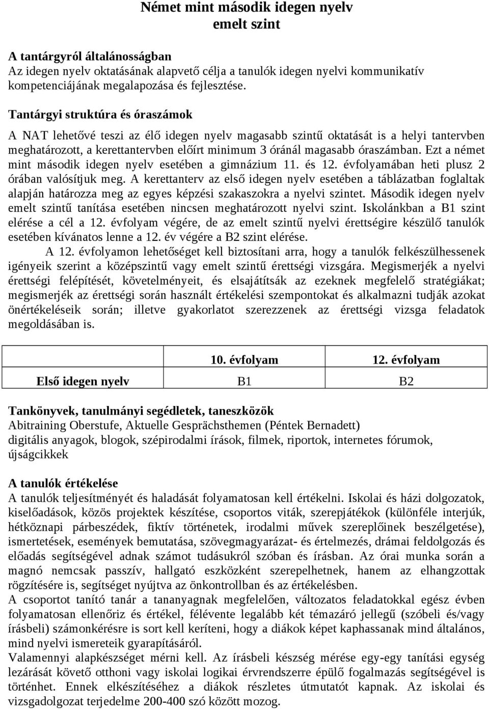 Ezt a német mint második idegen nyelv esetében a gimnázium 11. és 12. évfolyamában heti plusz 2 órában valósítjuk meg.