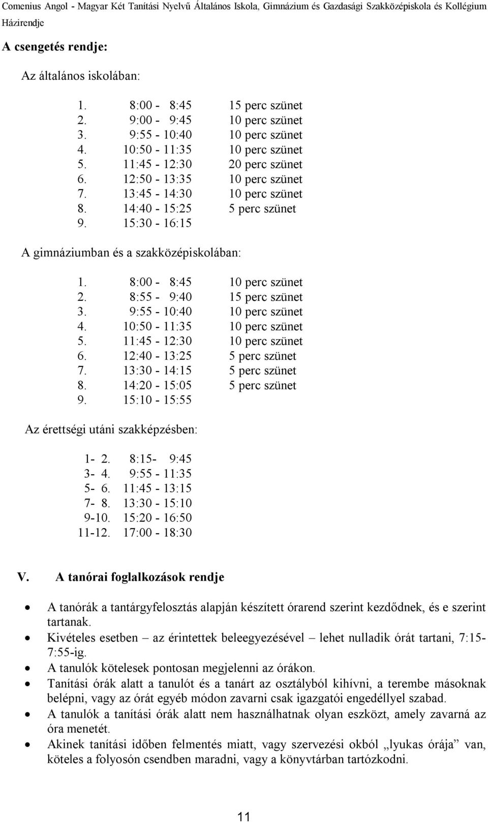 9:55-10:40 10 perc szünet 4. 10:50-11:35 10 perc szünet 5. 11:45-12:30 10 perc szünet 6. 12:40-13:25 5 perc szünet 7. 13:30-14:15 5 perc szünet 8. 14:20-15:05 5 perc szünet 9.