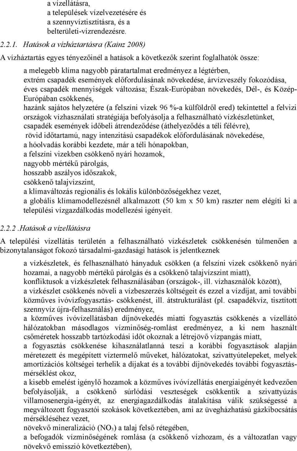 események előfordulásának növekedése, árvízveszély fokozódása, éves csapadék mennyiségek változása; Észak-Európában növekedés, Dél-, és KözépEurópában csökkenés, hazánk sajátos helyzetére (a felszíni