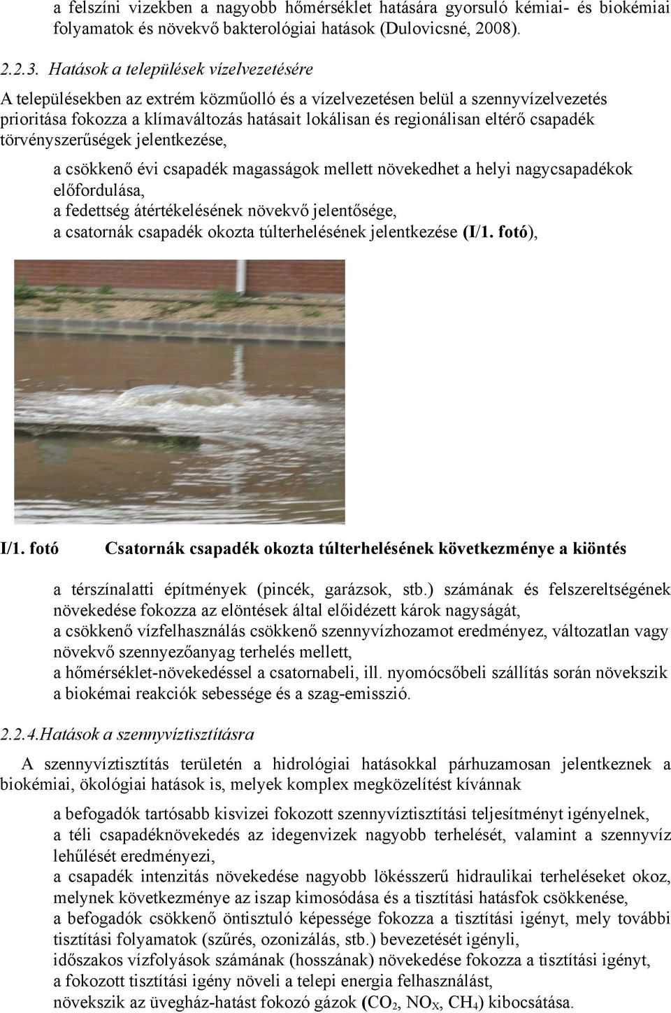 csapadék törvényszerűségek jelentkezése, a csökkenő évi csapadék magasságok mellett növekedhet a helyi nagycsapadékok előfordulása, a fedettség átértékelésének növekvő jelentősége, a csatornák
