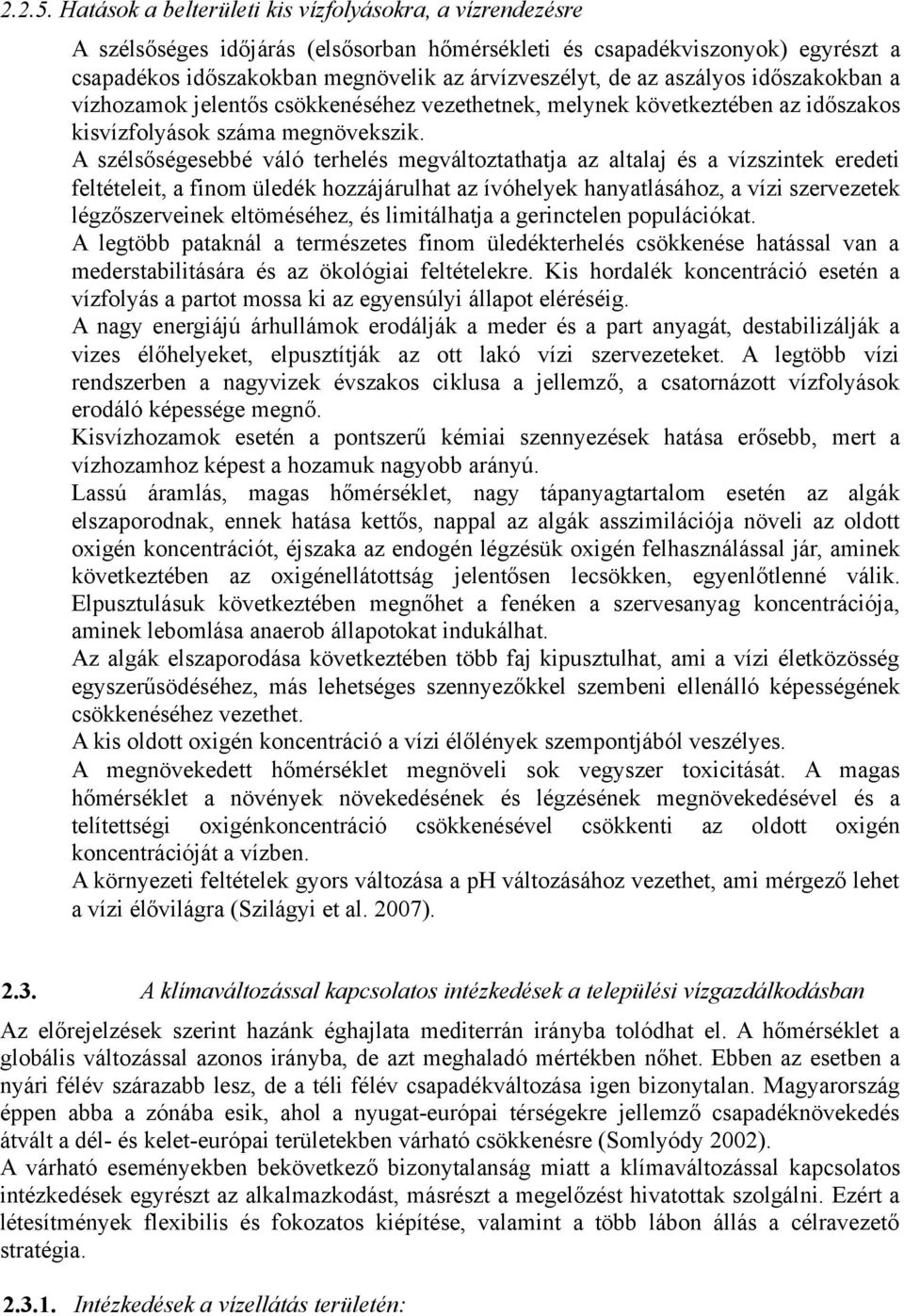 aszályos időszakokban a vízhozamok jelentős csökkenéséhez vezethetnek, melynek következtében az időszakos kisvízfolyások száma megnövekszik.