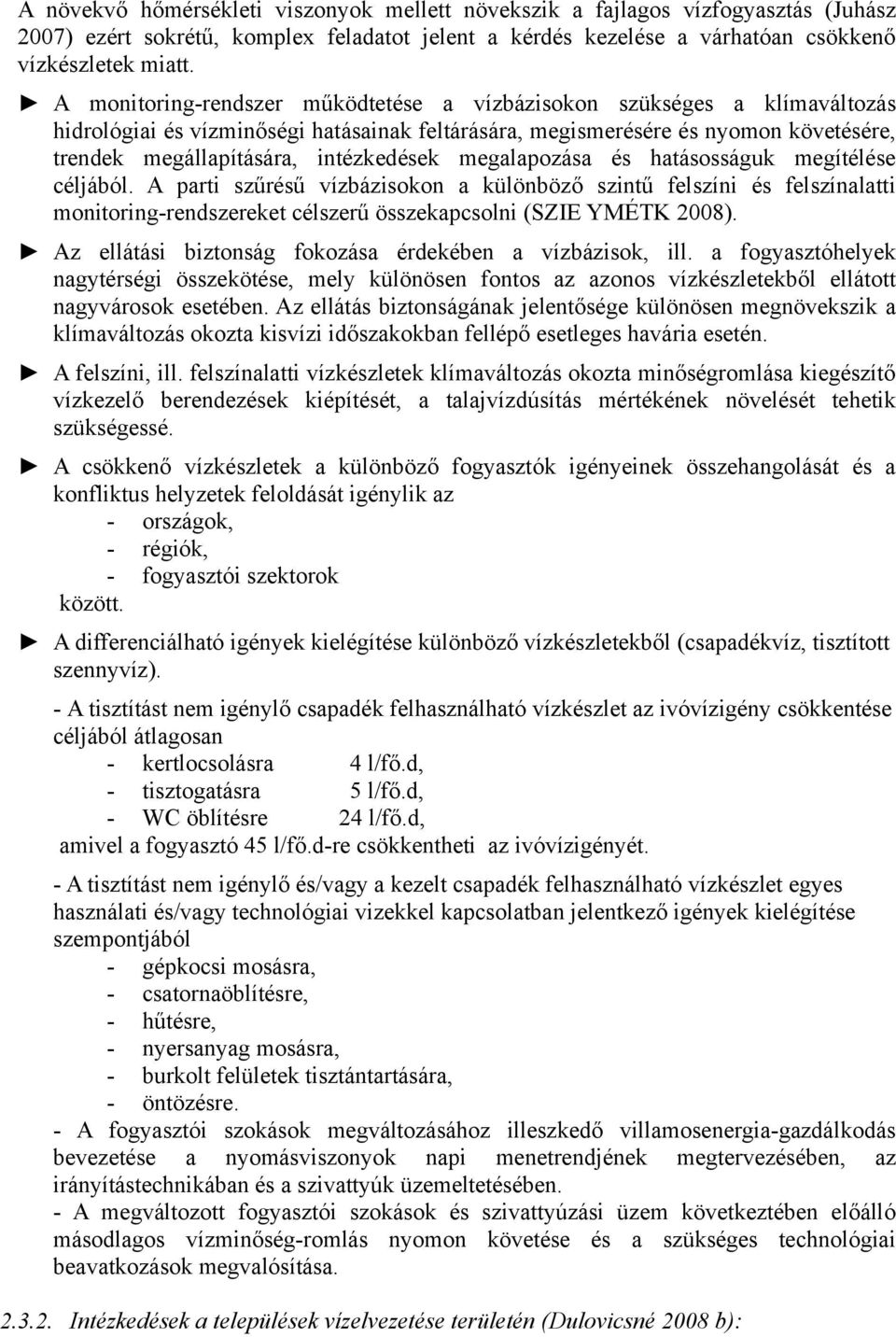 megalapozása és hatásosságuk megítélése céljából. A parti szűrésű vízbázisokon a különböző szintű felszíni és felszínalatti monitoring-rendszereket célszerű összekapcsolni (SZIE YMÉTK 2008).