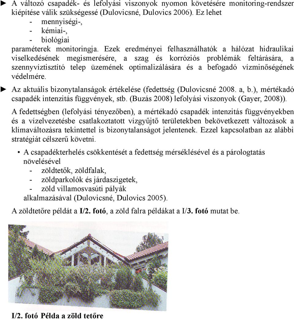 Ezek eredményei felhasználhatók a hálózat hidraulikai viselkedésének megismerésére, a szag és korróziós problémák feltárására, a szennyvíztisztító telep üzemének optimalizálására és a befogadó