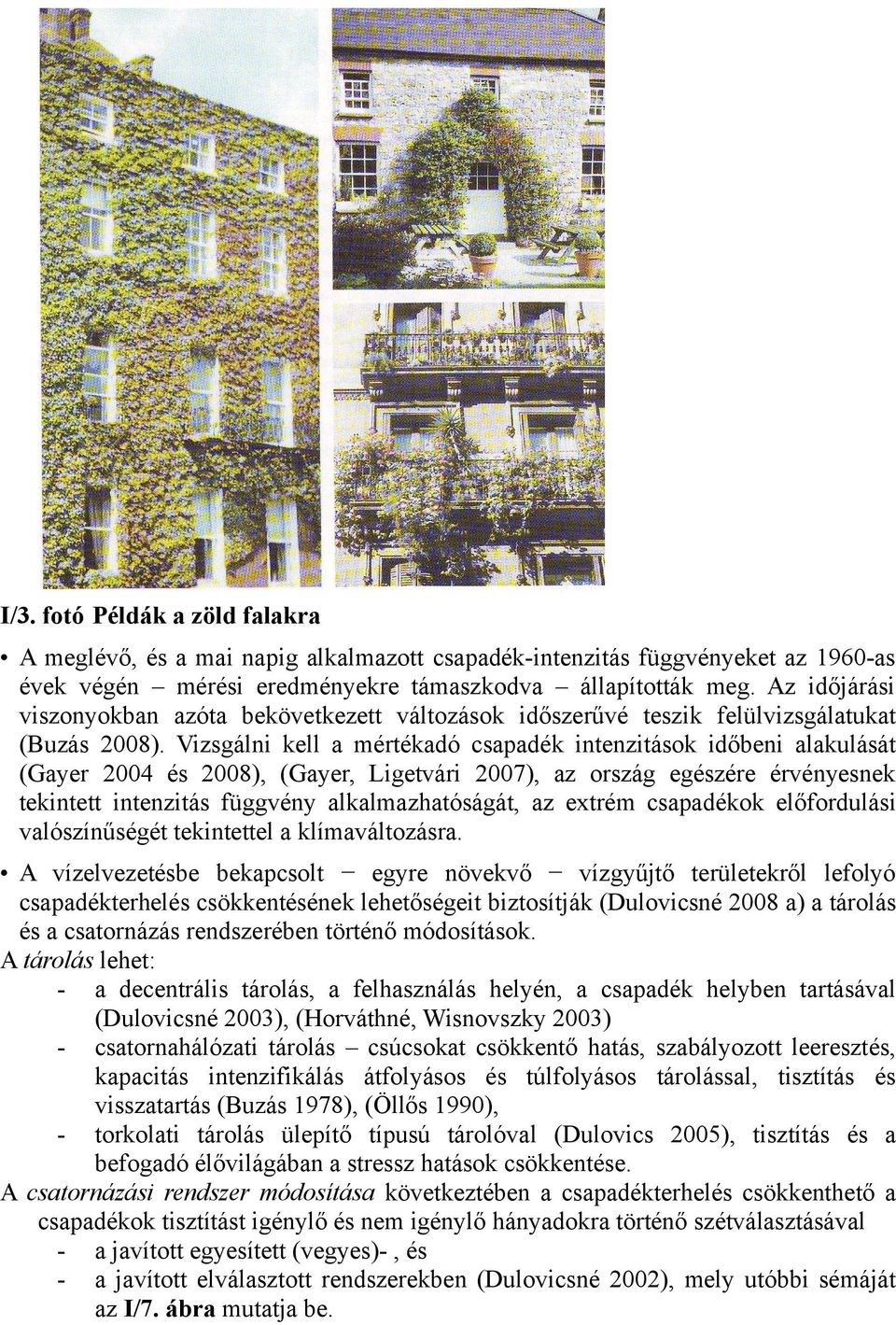 Vizsgálni kell a mértékadó csapadék intenzitások időbeni alakulását (Gayer 2004 és 2008), (Gayer, Ligetvári 2007), az ország egészére érvényesnek tekintett intenzitás függvény alkalmazhatóságát, az