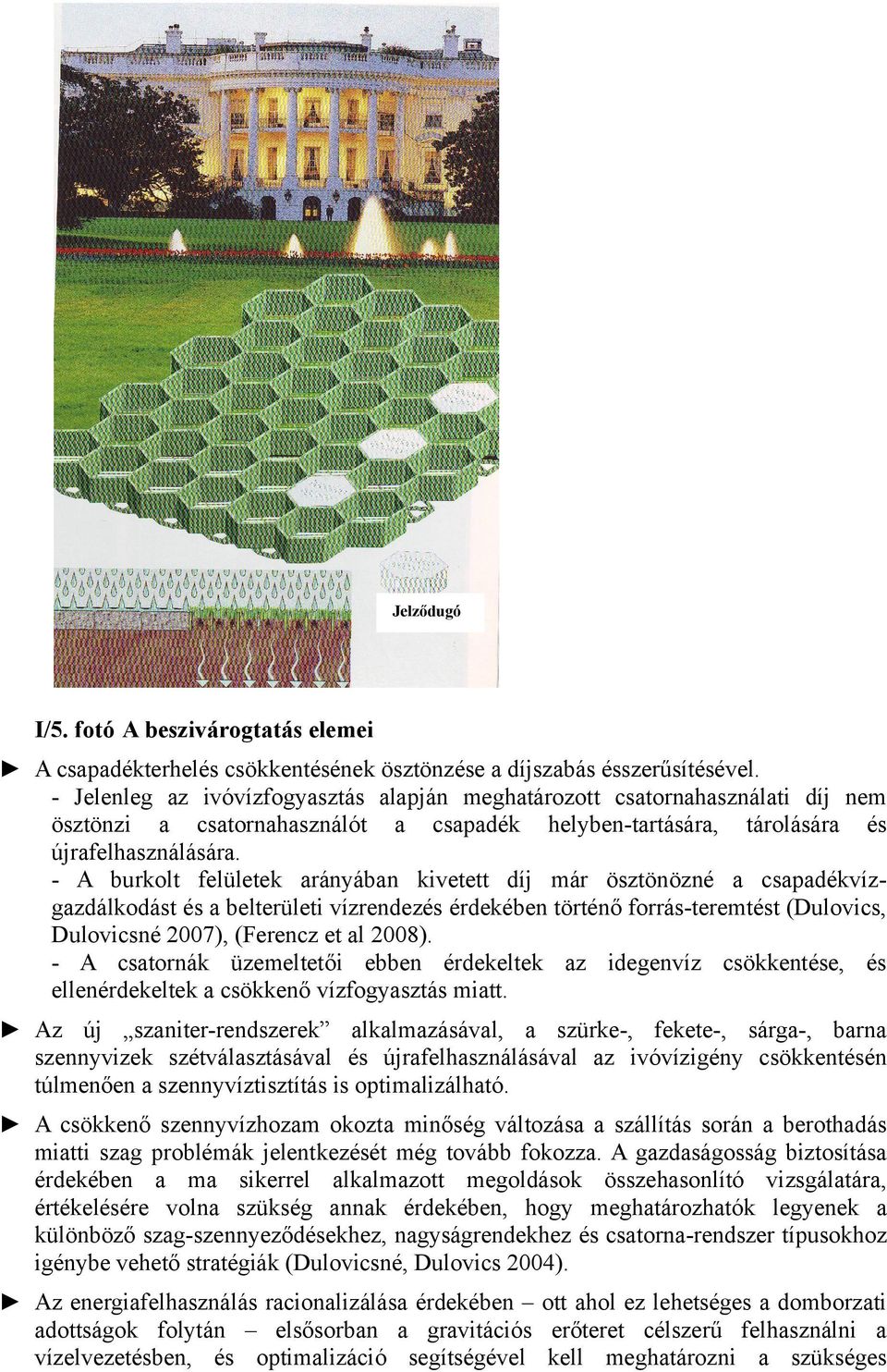 - A burkolt felületek arányában kivetett díj már ösztönözné a csapadékvízgazdálkodást és a belterületi vízrendezés érdekében történő forrás-teremtést (Dulovics, Dulovicsné 2007), (Ferencz et al 2008).