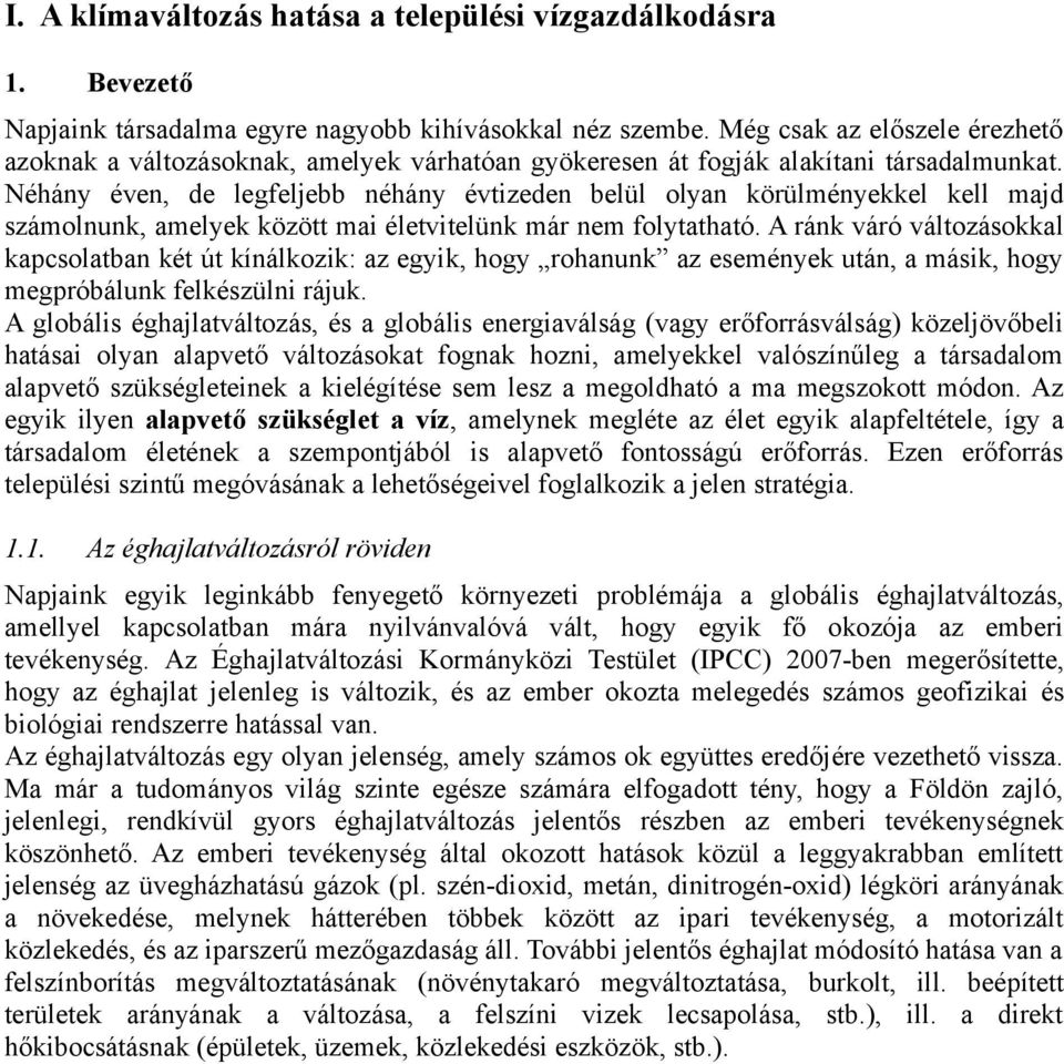 Néhány éven, de legfeljebb néhány évtizeden belül olyan körülményekkel kell majd számolnunk, amelyek között mai életvitelünk már nem folytatható.