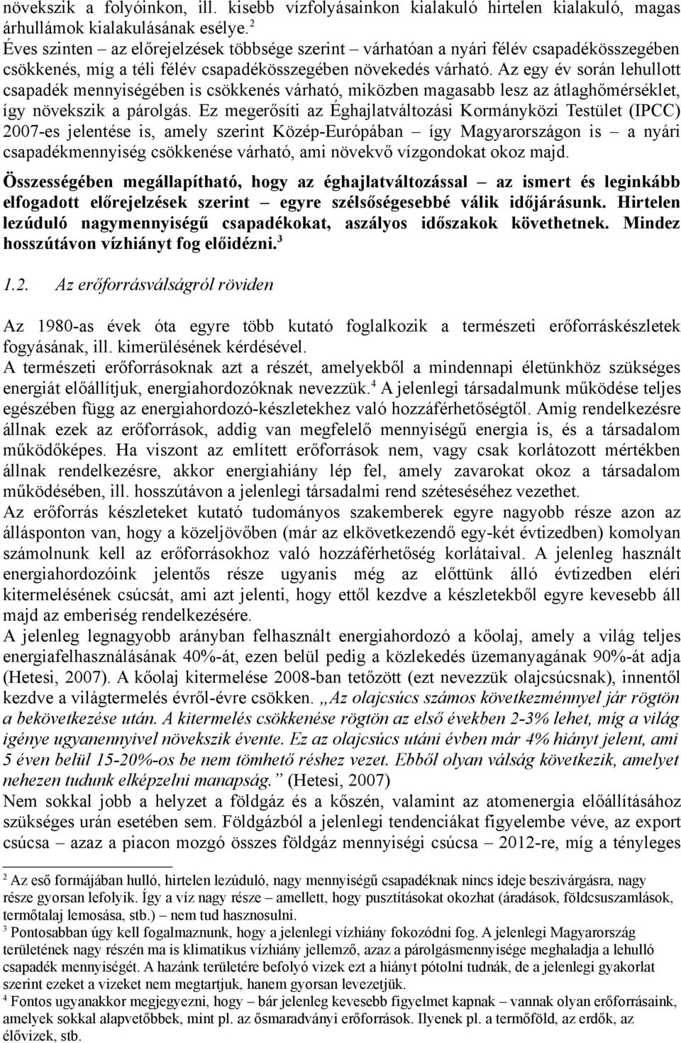 Az egy év során lehullott csapadék mennyiségében is csökkenés várható, miközben magasabb lesz az átlaghőmérséklet, így növekszik a párolgás.