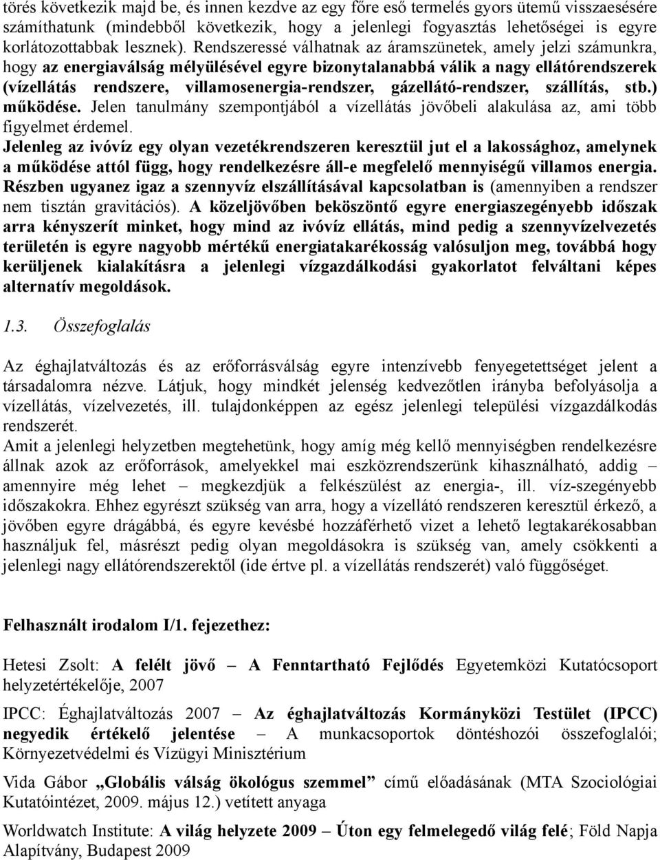 Rendszeressé válhatnak az áramszünetek, amely jelzi számunkra, hogy az energiaválság mélyülésével egyre bizonytalanabbá válik a nagy ellátórendszerek (vízellátás rendszere, villamosenergia-rendszer,
