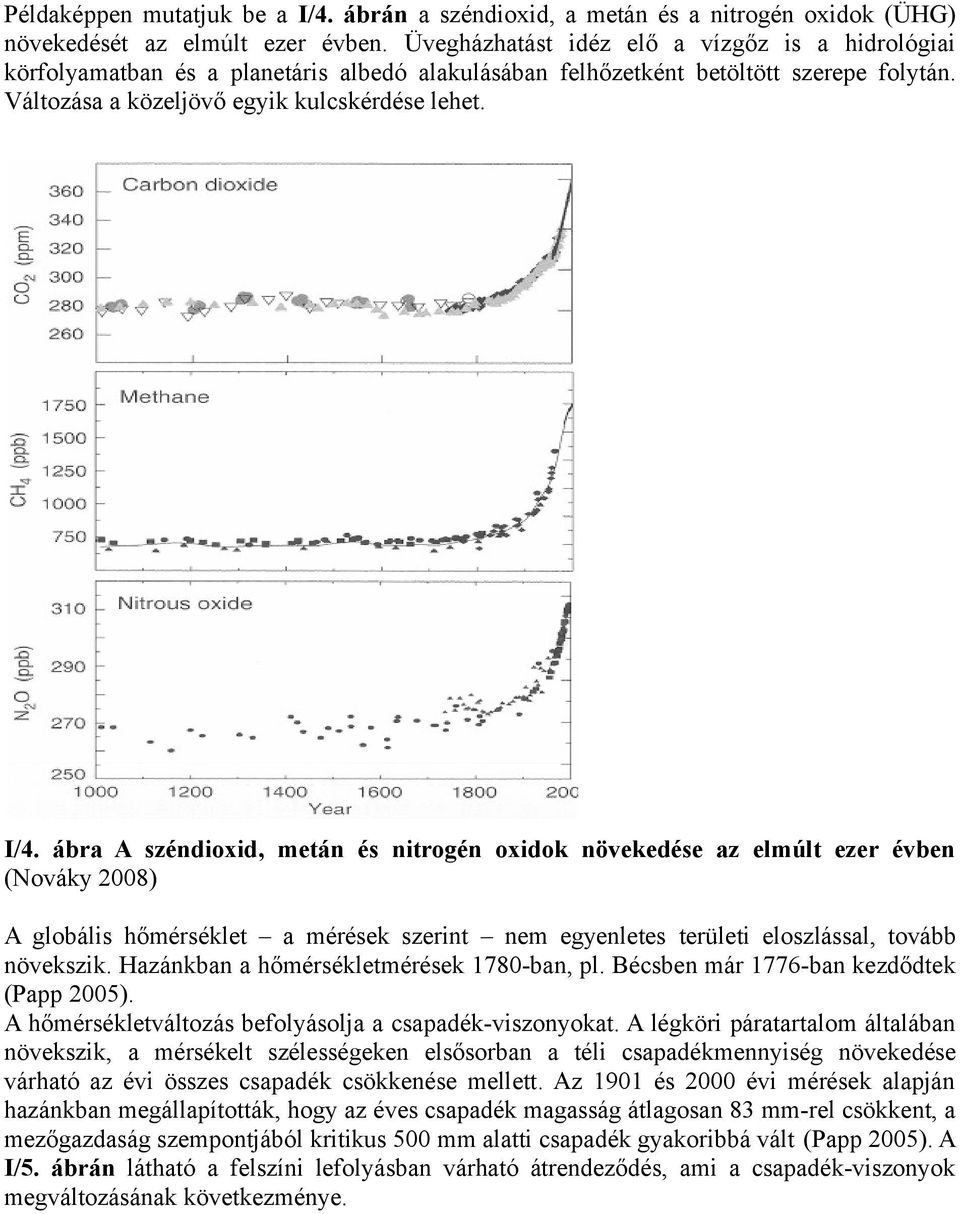 ábra A széndioxid, metán és nitrogén oxidok növekedése az elmúlt ezer évben (Nováky 2008) A globális hőmérséklet a mérések szerint nem egyenletes területi eloszlással, tovább növekszik.