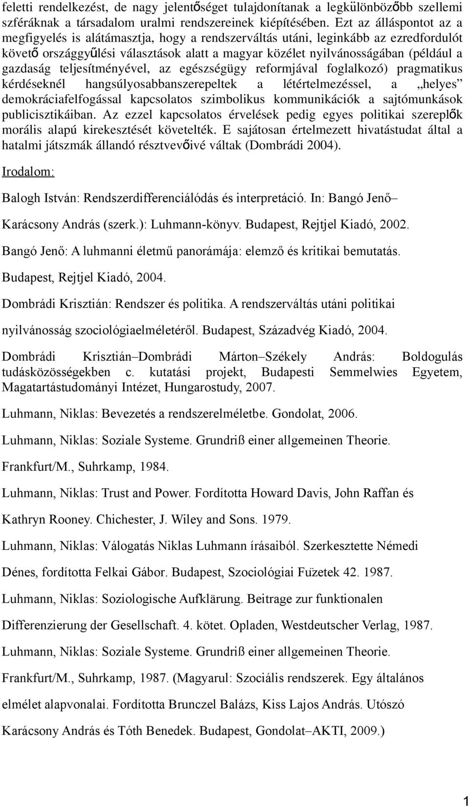 gazdaság teljesítményével, az egészségügy reformjával foglalkozó) pragmatikus kérdéseknél hangsúlyosabbanszerepeltek a létértelmezéssel, a helyes demokráciafelfogással kapcsolatos szimbolikus