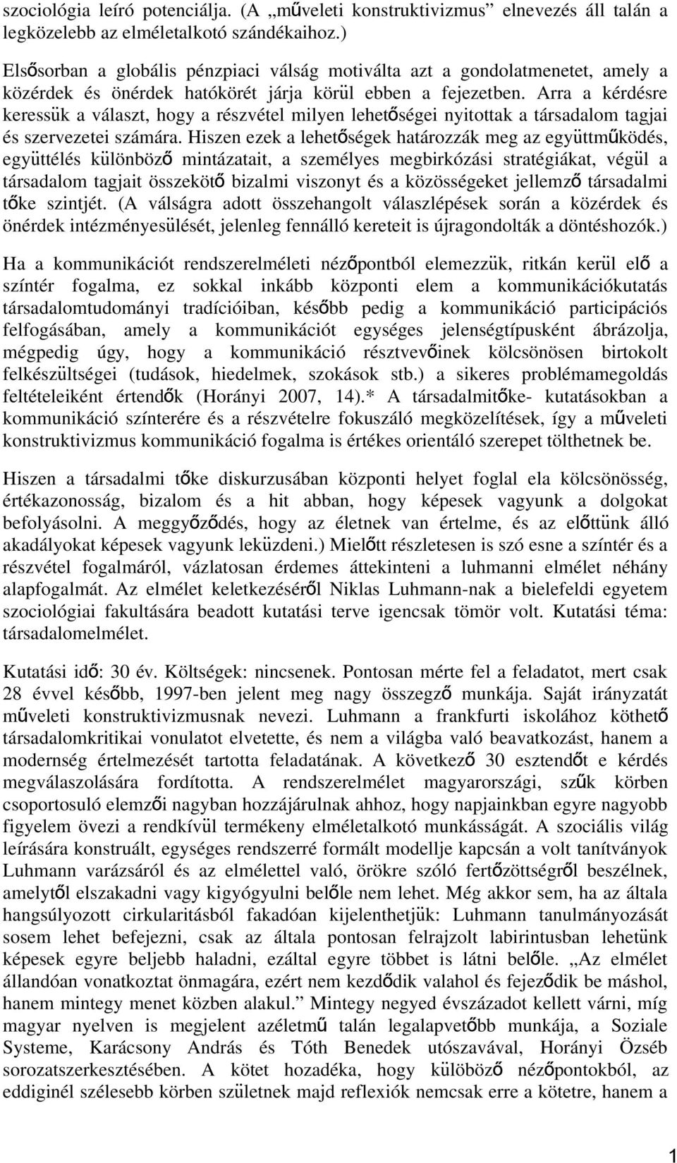Arra a kérdésre keressuk a választ, hogy a részvétel milyen lehető ségei nyitottak a társadalom tagjai és szervezetei számára.