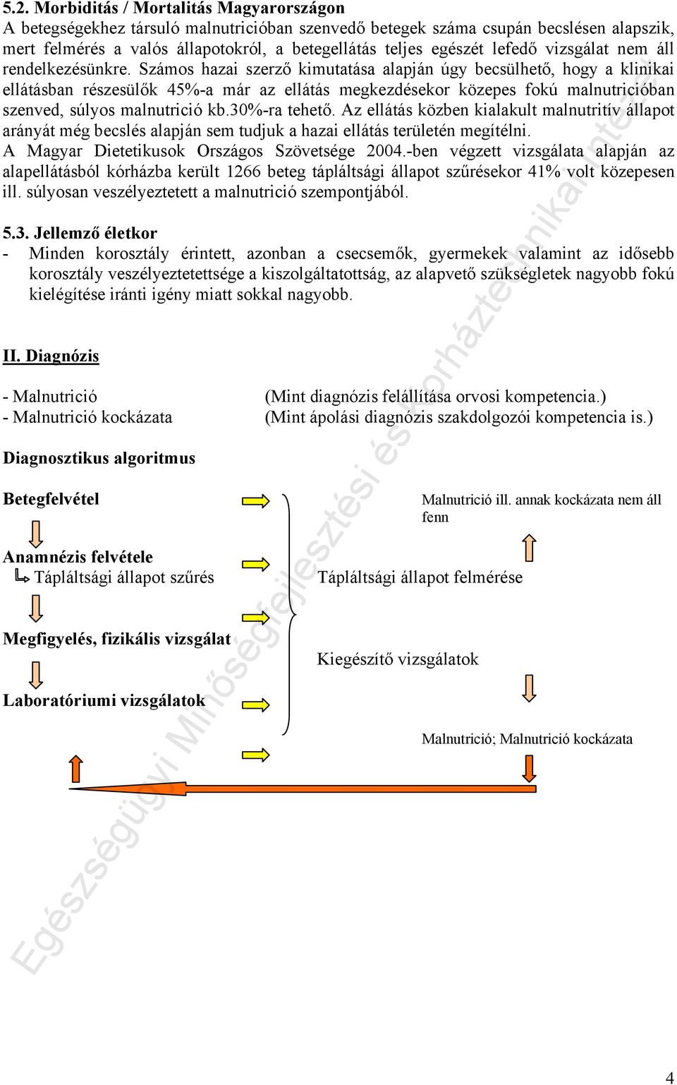 Számos hazai szerző kimutatása alapján úgy becsülhető, hogy a klinikai ellátásban részesülők 45%-a már az ellátás megkezdésekor közepes fokú malnutricióban szenved, súlyos malnutrició kb.