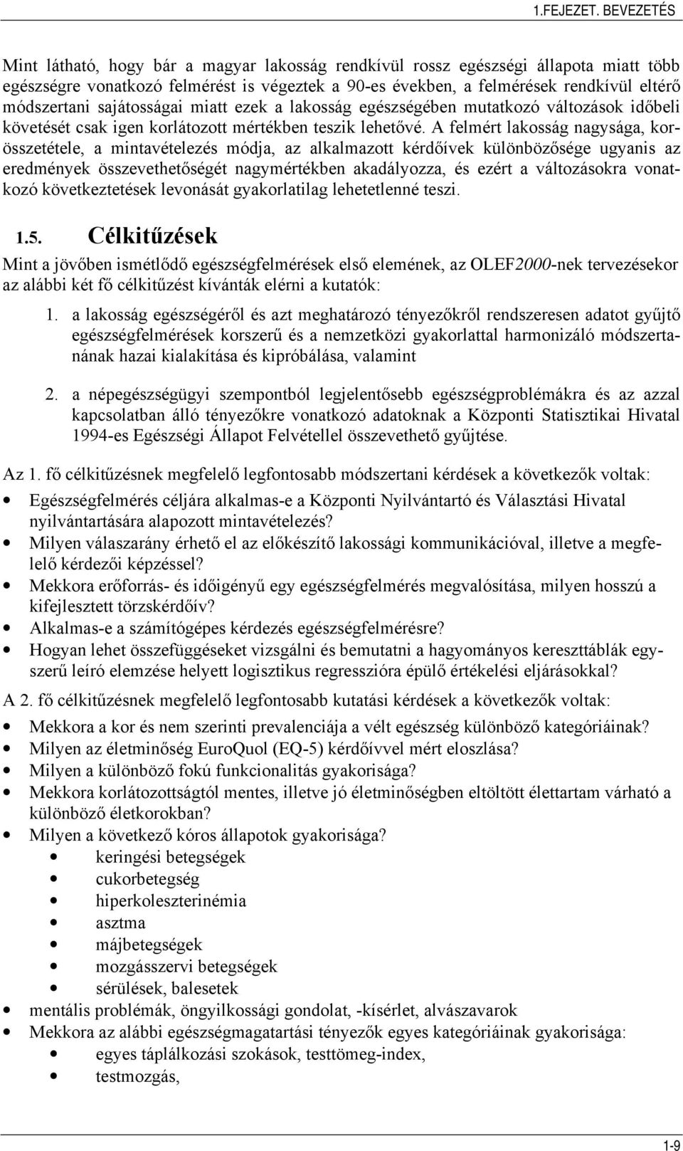 sajátosságai miatt ezek a lakosság egészségében mutatkozó változások időbeli követését csak igen korlátozott mértékben teszik lehetővé.
