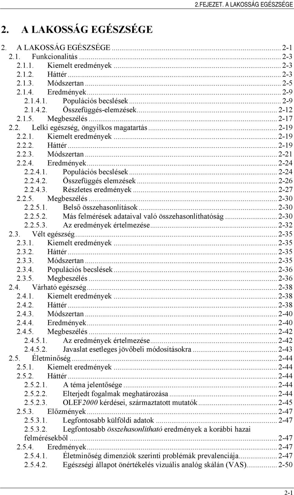 .. 2-19 2.2.2. Háttér... 2-19 2.2.3. Módszertan... 2-21 2.2.4. Eredmények... 2-24 2.2.4.1. Populációs becslések... 2-24 2.2.4.2. Összefüggés elemzések... 2-26 2.2.4.3. Részletes eredmények... 2-27 2.