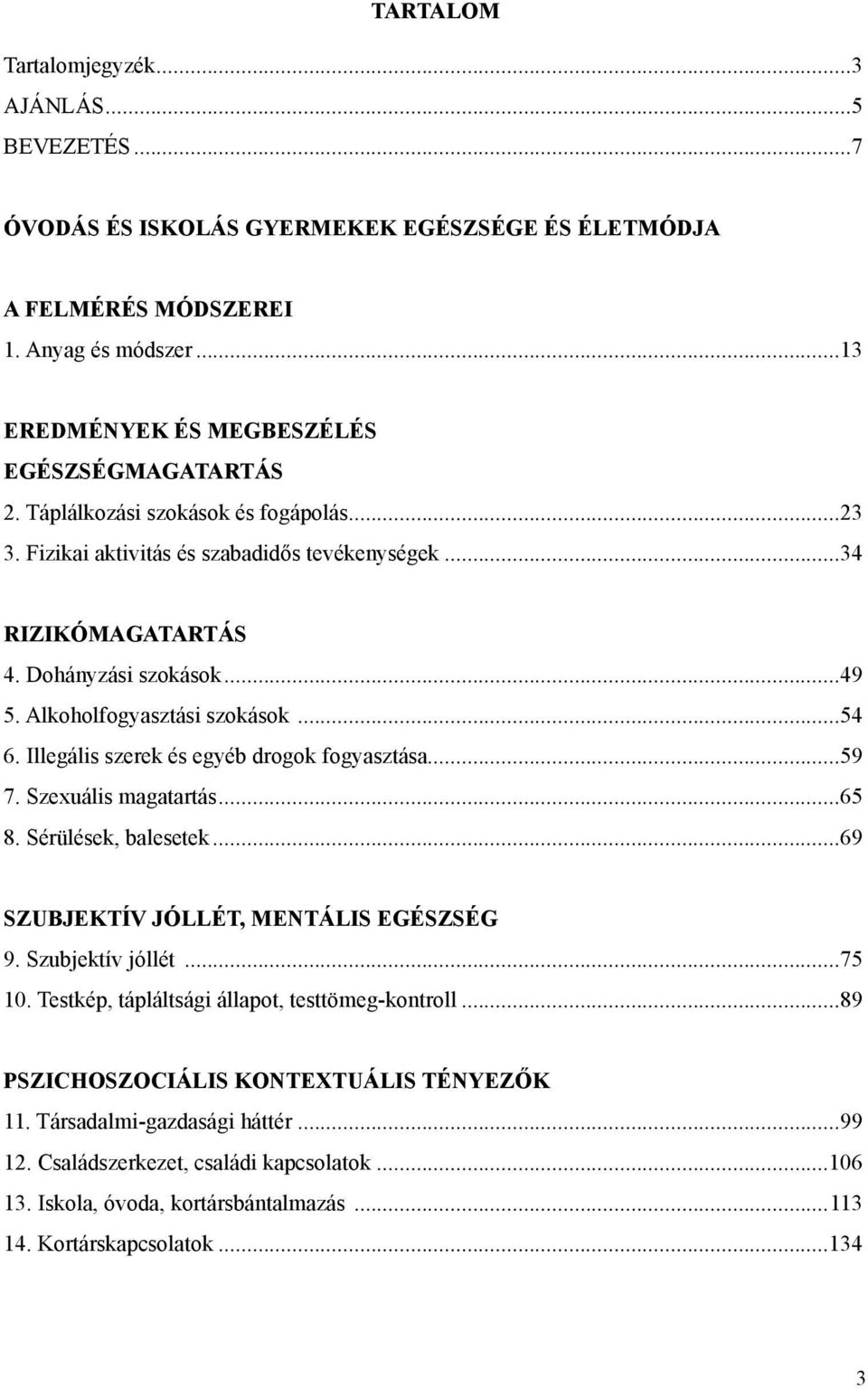 Illegális szerek és egyéb drogok fogyasztása...59 7. Szexuális magatartás...65 8. Sérülések, balesetek...69 SZUBJEKTÍV JÓLLÉT, MENTÁLIS EGÉSZSÉG 9. Szubjektív jóllét...75 10.