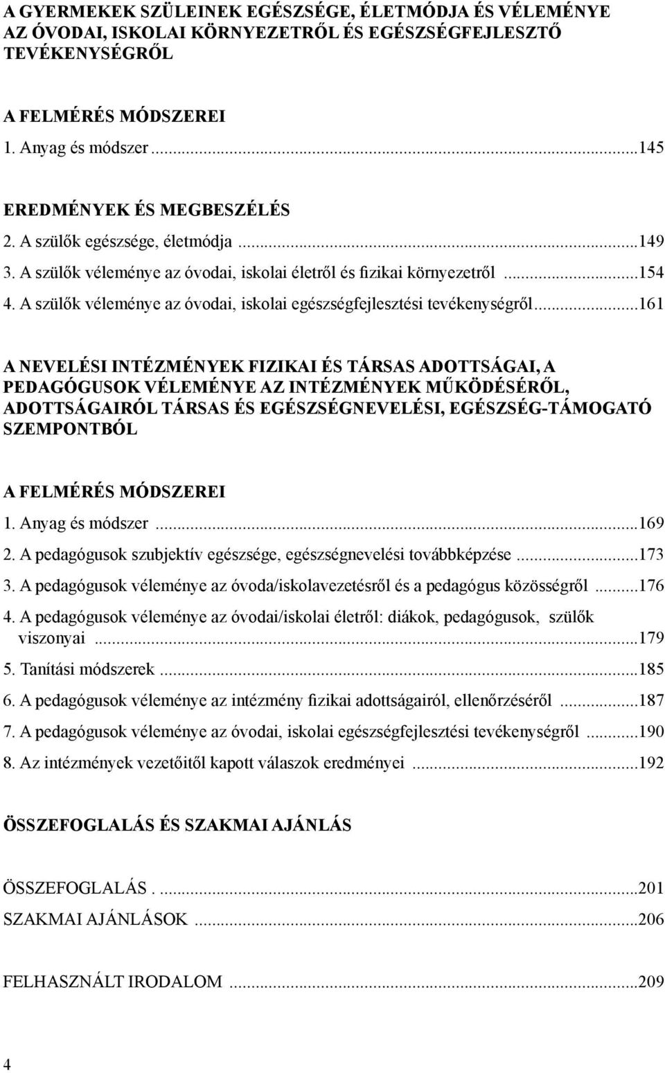 ..161 A NEVELÉSI INTÉZMÉNYEK FIZIKAI ÉS TÁRSAS ADOTTSÁGAI, A PEDAGÓGUSOK VÉLEMÉNYE AZ INTÉZMÉNYEK MŰKÖDÉSÉRŐL, ADOTTSÁGAIRÓL TÁRSAS ÉS EGÉSZSÉGNEVELÉSI, EGÉSZSÉG-TÁMOGATÓ SZEMPONTBÓL A FELMÉRÉS