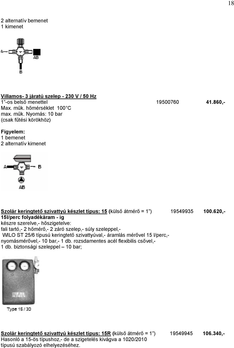 620,- 15l/perc folyadékáram - ig készre szerelve,- hőszigetelve: fali tartó,- 2 hőmérő,- 2 záró szelep,- súly szeleppel,- WILO ST 25/6 típusú keringtető szivattyúval,- áramlás mérővel 15 l/perc,-