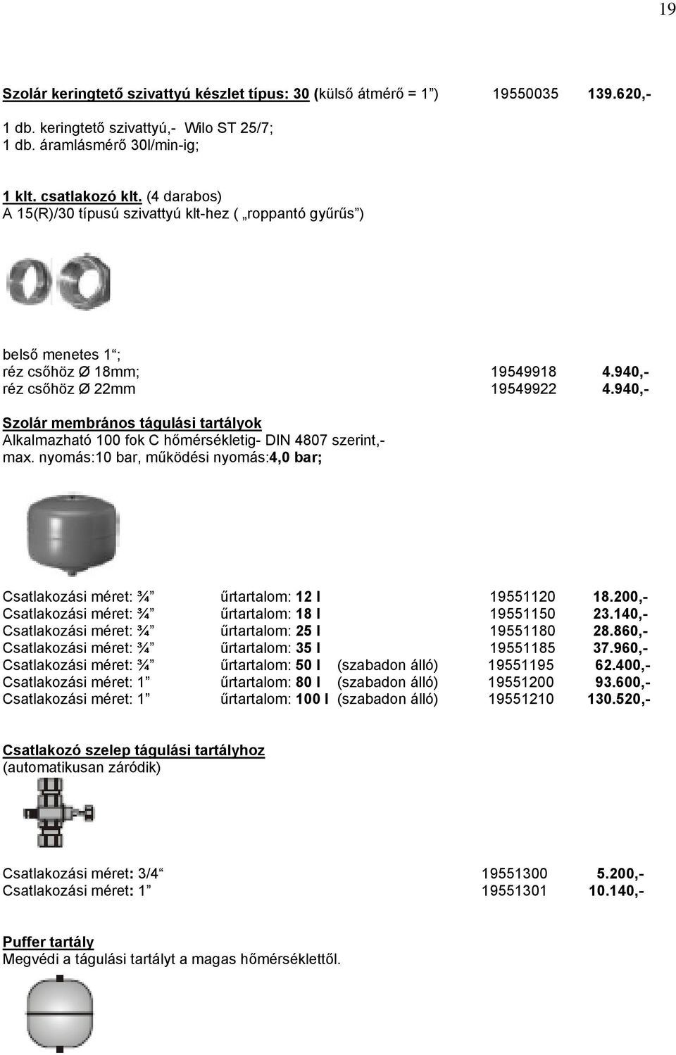 940,- Szolár membrános tágulási tartályok Alkalmazható 100 fok C hőmérsékletig- DIN 4807 szerint,- max. nyomás:10 bar, működési nyomás:4,0 bar; Csatlakozási méret: ¾ űrtartalom: 12 l 19551120 18.