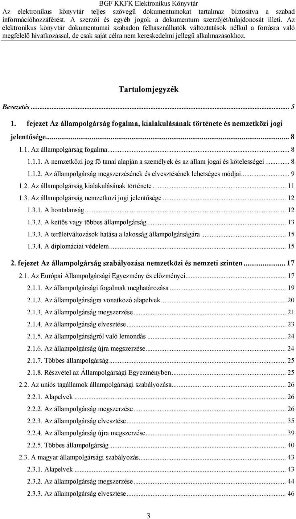 .. 12 1.3.2. A kettős vagy többes állampolgárság... 13 1.3.3. A területváltozások hatása a lakosság állampolgárságára... 15 1.3.4. A diplomáciai védelem... 15 2.