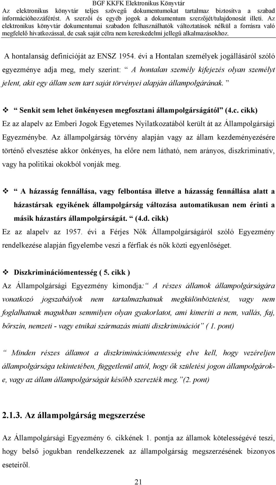 Senkit sem lehet önkényesen megfosztani állampolgárságától (4.c. cikk) Ez az alapelv az Emberi Jogok Egyetemes Nyilatkozatából került át az Állampolgársági Egyezménybe.