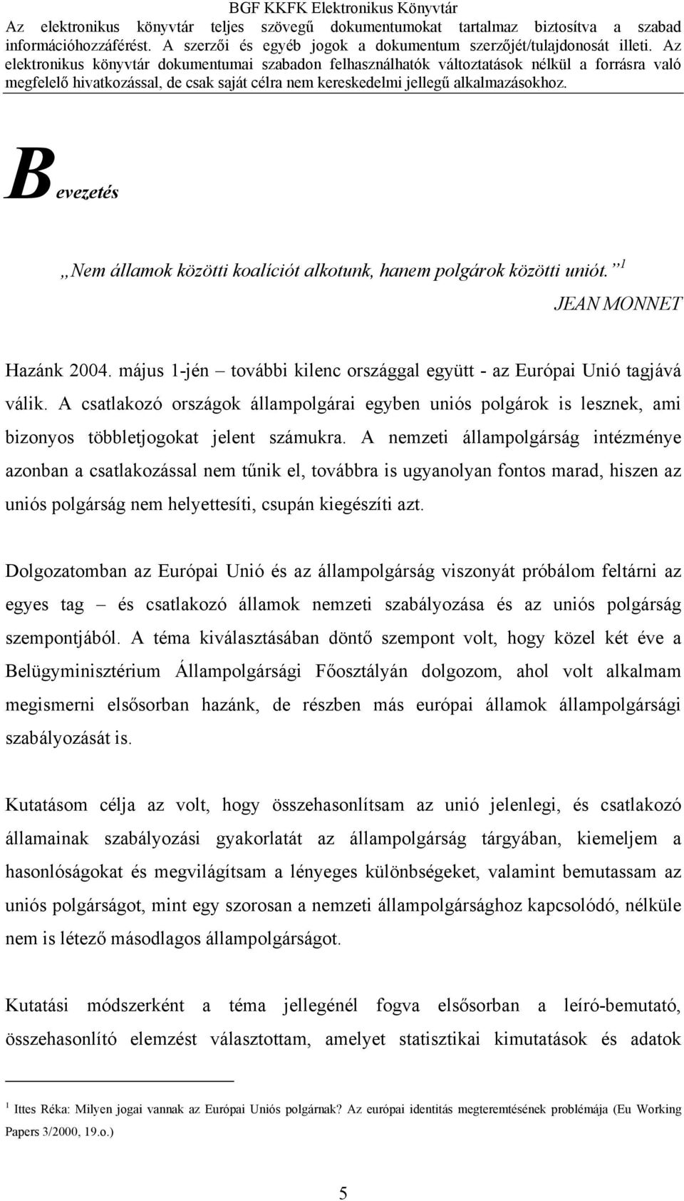 A nemzeti állampolgárság intézménye azonban a csatlakozással nem tűnik el, továbbra is ugyanolyan fontos marad, hiszen az uniós polgárság nem helyettesíti, csupán kiegészíti azt.