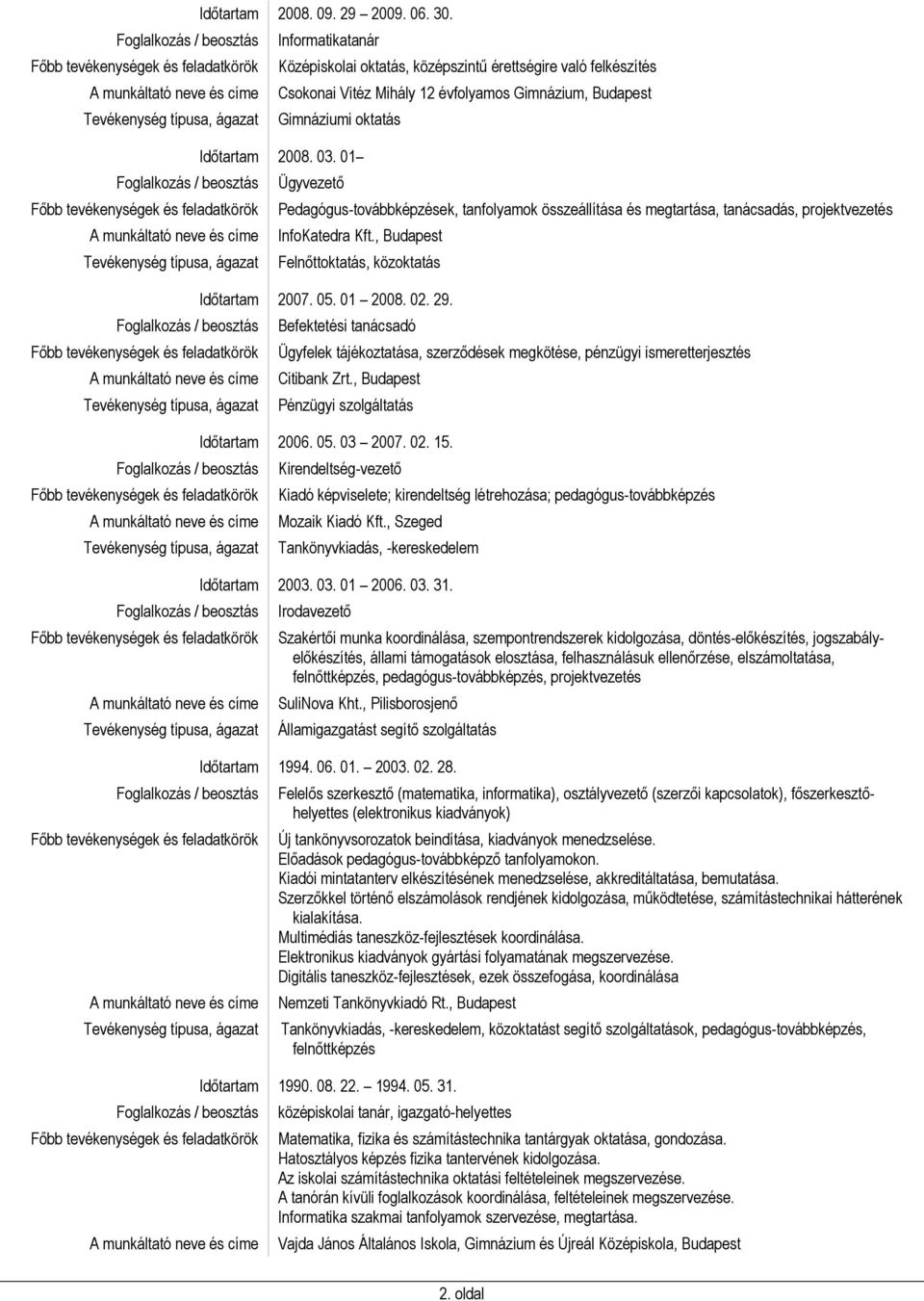 Befektetési tanácsadó Ügyfelek tájékoztatása, szerződések megkötése, pénzügyi ismeretterjesztés Citibank Zrt., Budapest Pénzügyi szolgáltatás 2006. 05. 03 2007. 02. 15.