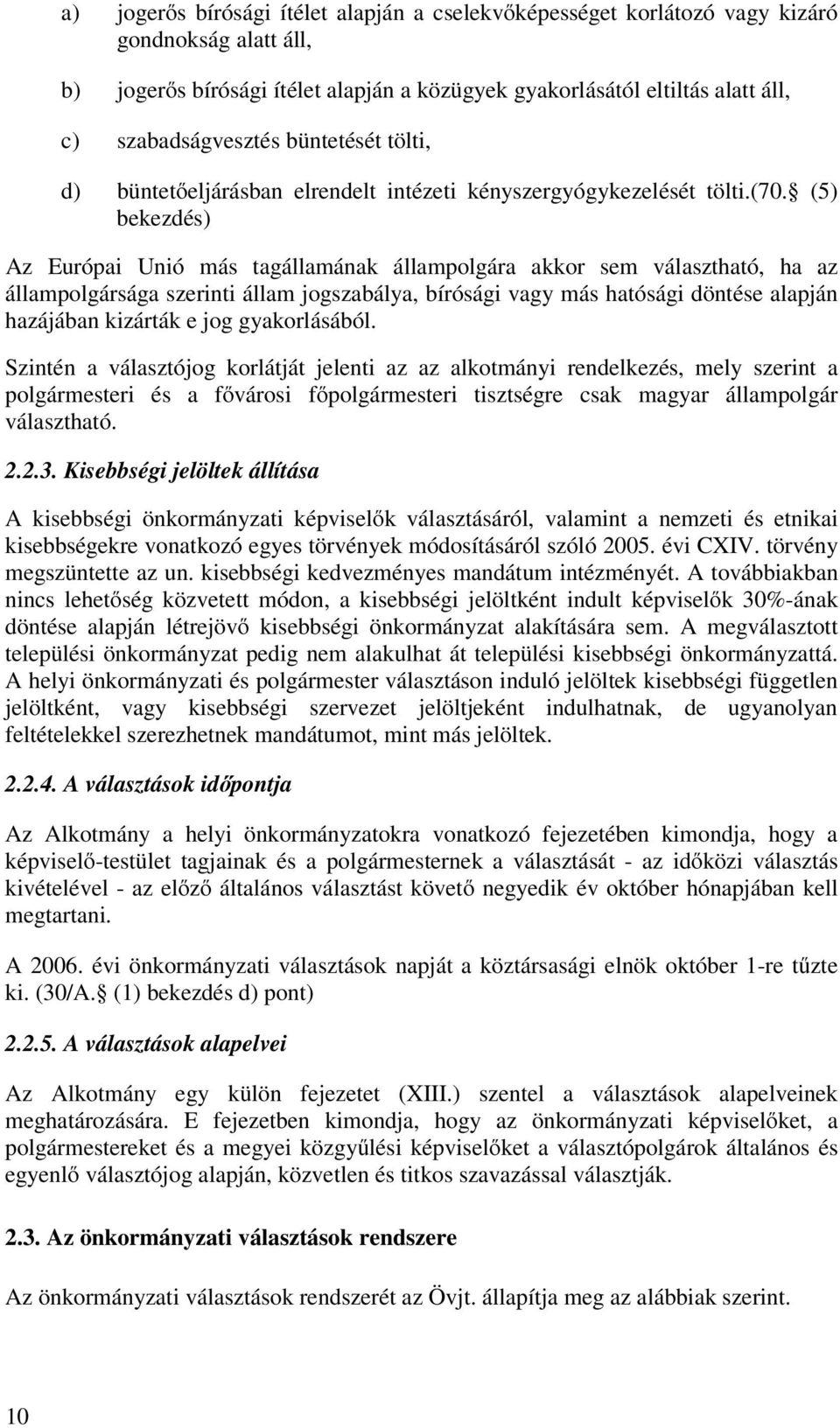 (5) bekezdés) Az Európai Unió más tagállamának állampolgára akkor sem választható, ha az állampolgársága szerinti állam jogszabálya, bírósági vagy más hatósági döntése alapján hazájában kizárták e