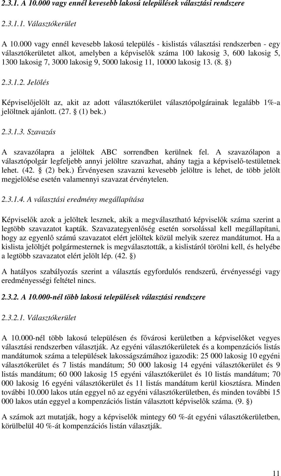 5000 lakosig 11, 10000 lakosig 13. (8. ) 2.3.1.2. Jelölés Képviselőjelölt az, akit az adott választókerület választópolgárainak legalább 1%-a jelöltnek ajánlott. (27. (1) bek.) 2.3.1.3. Szavazás A szavazólapra a jelöltek ABC sorrendben kerülnek fel.