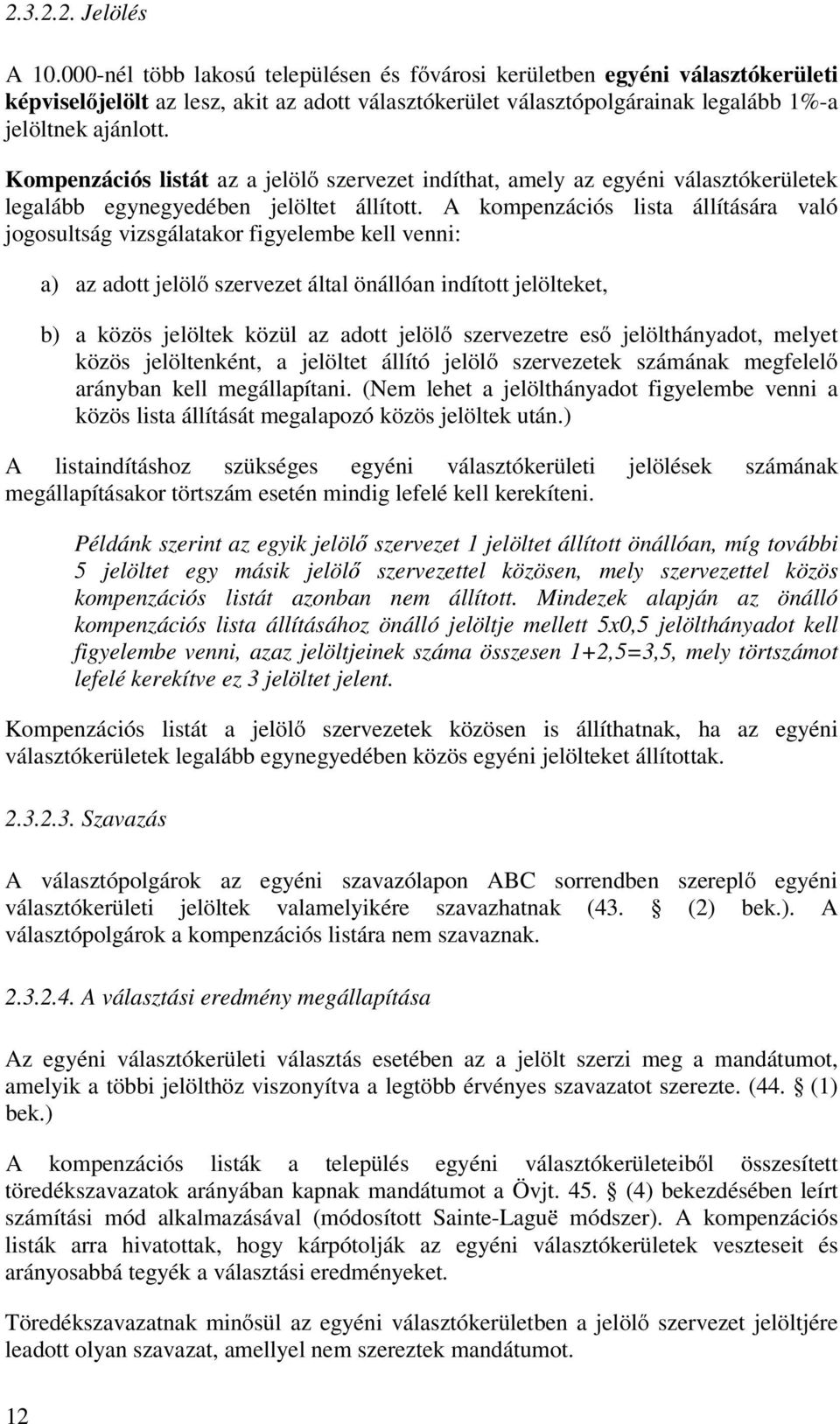 Kompenzációs listát az a jelölő szervezet indíthat, amely az egyéni választókerületek legalább egynegyedében jelöltet állított.