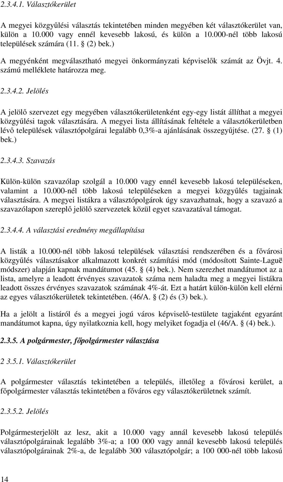 A megyei lista állításának feltétele a választókerületben lévő települések választópolgárai legalább 0,3%-a ajánlásának összegyűjtése. (27. (1) bek.) 2.3.4.3. Szavazás Külön-külön szavazólap szolgál a 10.