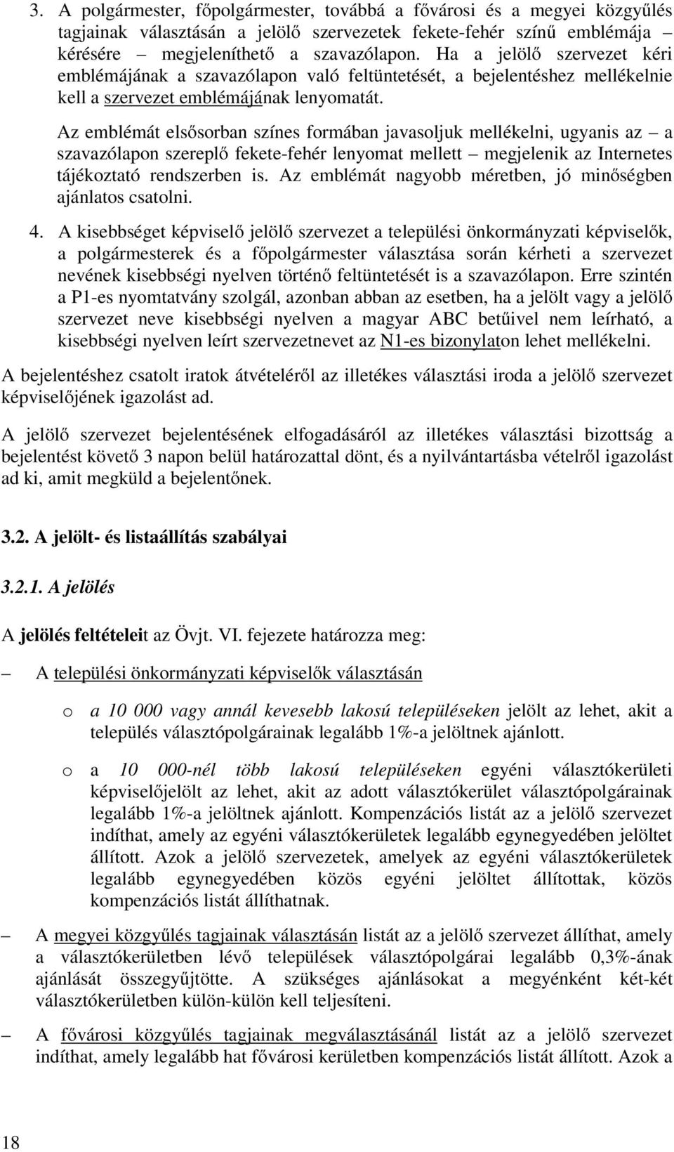 Az emblémát elsősorban színes formában javasoljuk mellékelni, ugyanis az a szavazólapon szereplő fekete-fehér lenyomat mellett megjelenik az Internetes tájékoztató rendszerben is.