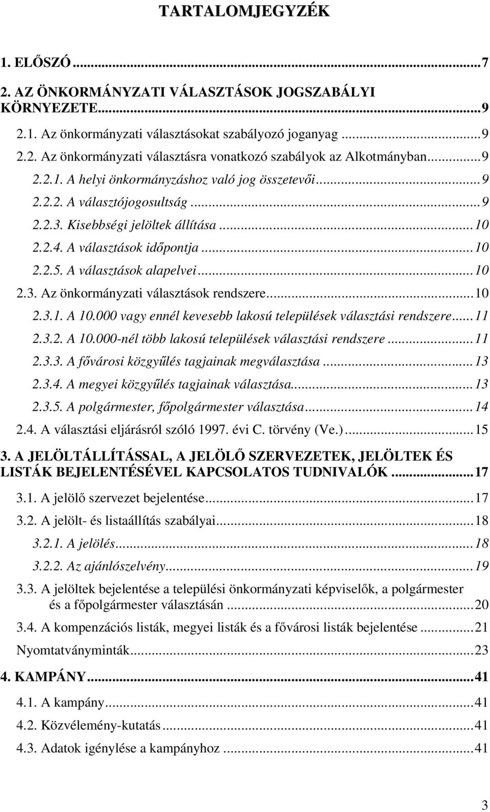 ..10 2.3. Az önkormányzati választások rendszere...10 2.3.1. A 10.000 vagy ennél kevesebb lakosú települések választási rendszere...11 2.3.2. A 10.000-nél több lakosú települések választási rendszere.