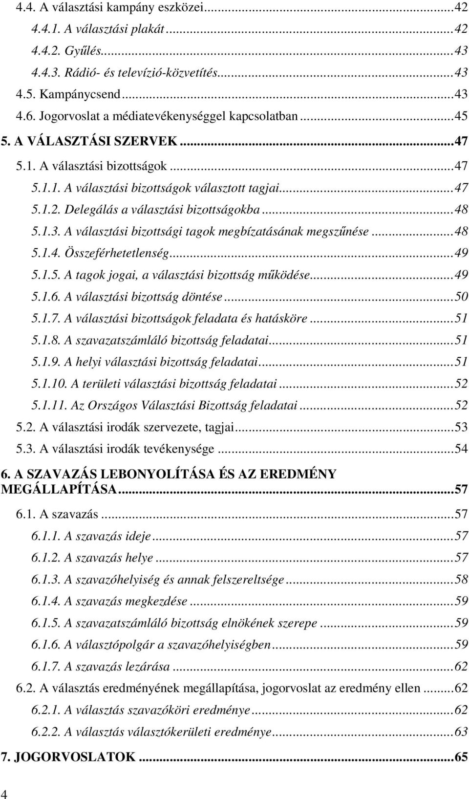 Delegálás a választási bizottságokba...48 5.1.3. A választási bizottsági tagok megbízatásának megszűnése...48 5.1.4. Összeférhetetlenség...49 5.1.5. A tagok jogai, a választási bizottság működése.