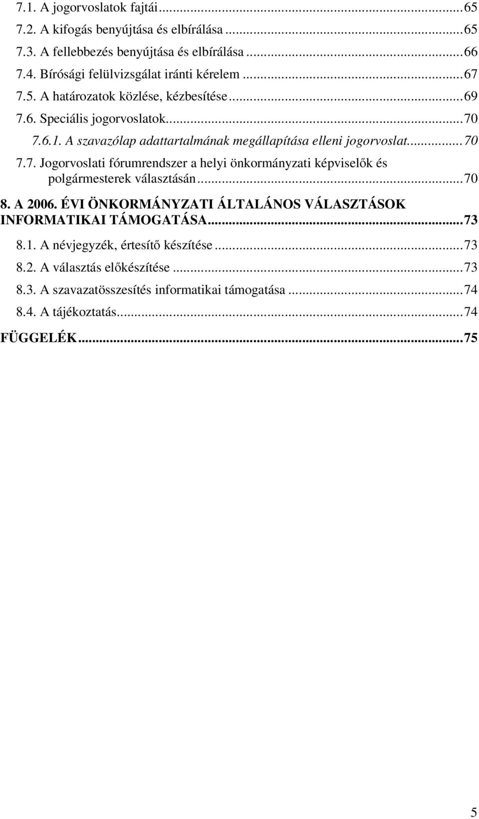 ..70 8. A 2006. ÉVI ÖNKORMÁNYZATI ÁLTALÁNOS VÁLASZTÁSOK INFORMATIKAI TÁMOGATÁSA...73 8.1. A névjegyzék, értesítő készítése...73 8.2. A választás előkészítése...73 8.3. A szavazatösszesítés informatikai támogatása.