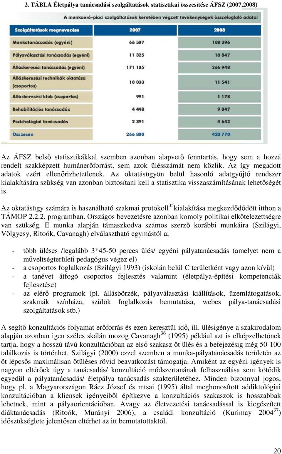 Az oktatásügyön belül hasonló adatgyőjtı rendszer kialakítására szükség van azonban biztosítani kell a statisztika visszaszámításának lehetıségét is.