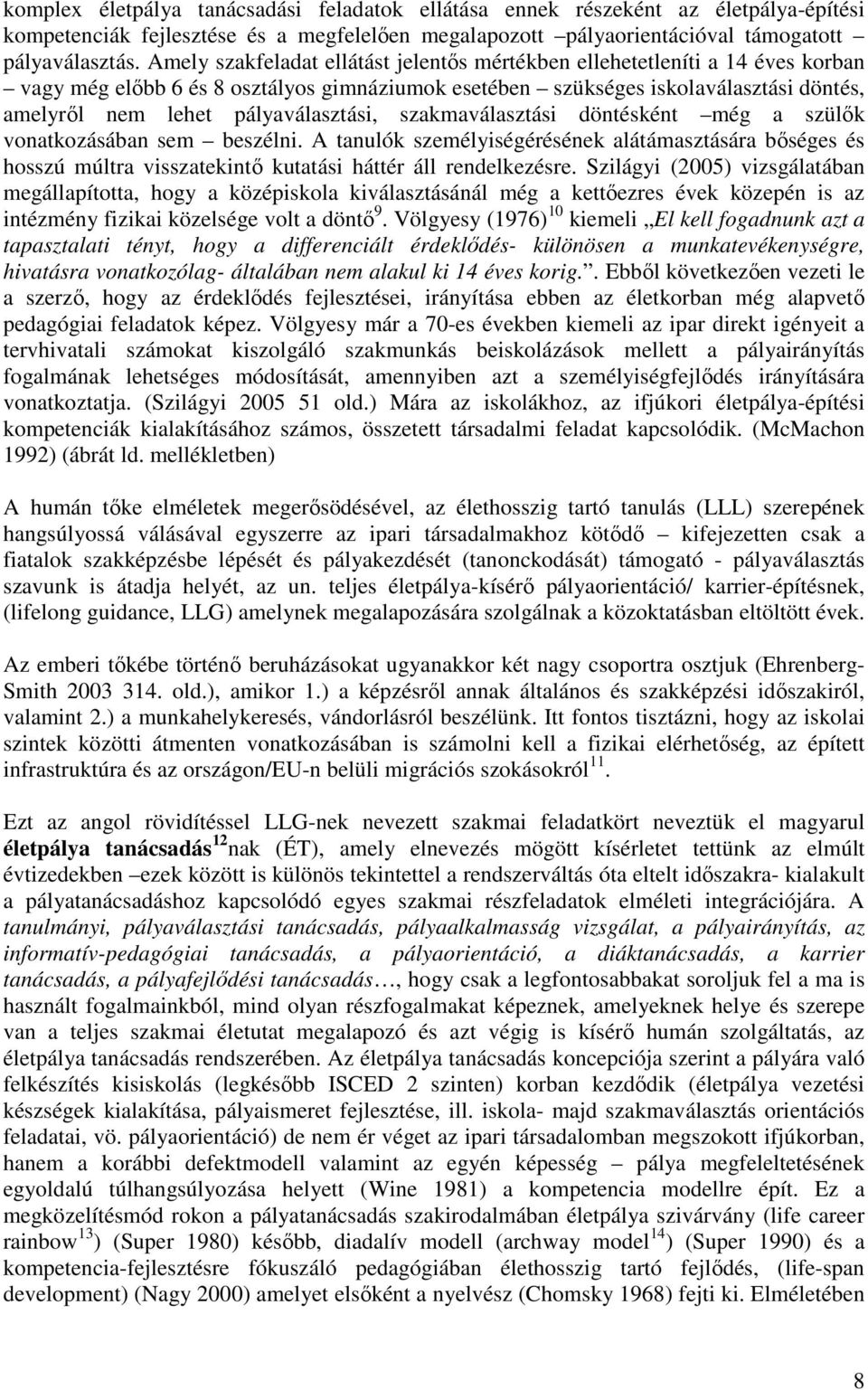 pályaválasztási, szakmaválasztási döntésként még a szülık vonatkozásában sem beszélni.