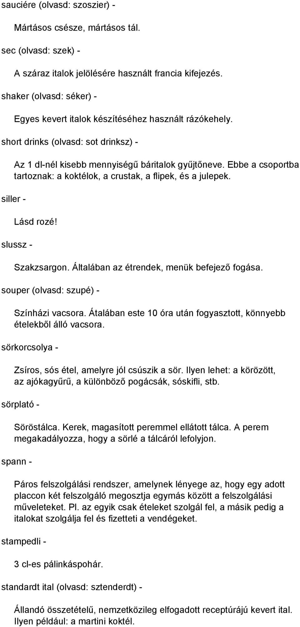 Ebbe a csoportba tartoznak: a koktélok, a crustak, a flipek, és a julepek. siller - Lásd rozé! slussz - Szakzsargon. Általában az étrendek, menük befejező fogása.