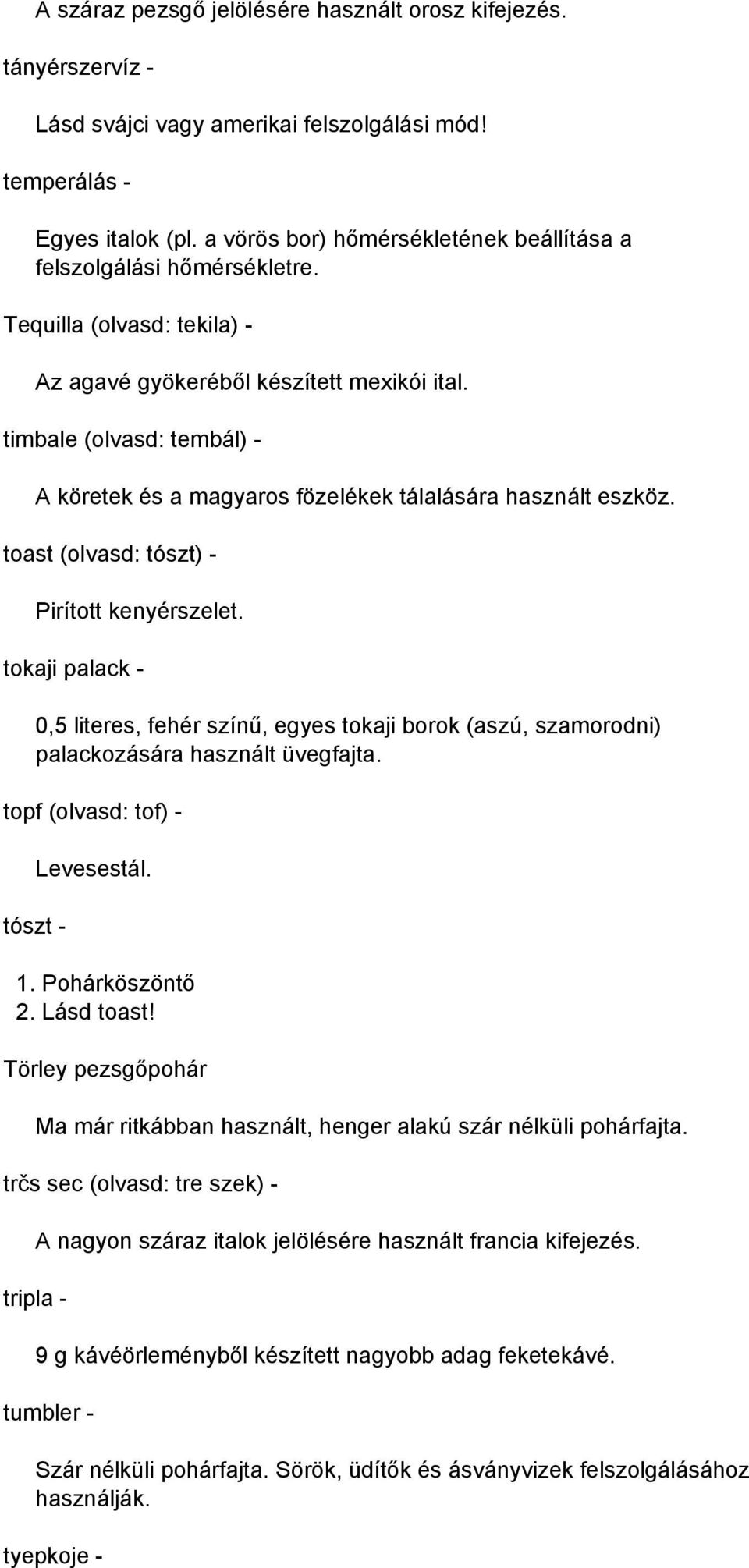 timbale (olvasd: tembál) - A köretek és a magyaros fözelékek tálalására használt eszköz. toast (olvasd: tószt) - Pirított kenyérszelet.