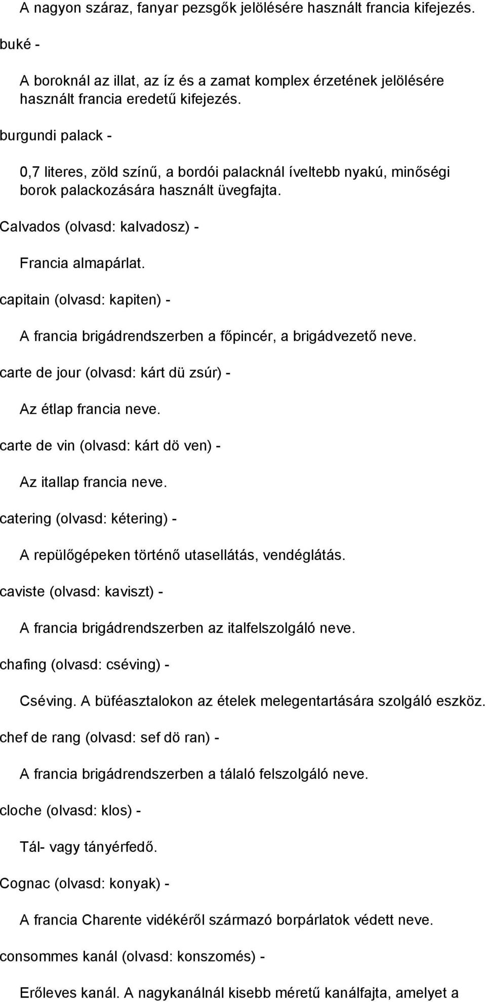 capitain (olvasd: kapiten) - A francia brigádrendszerben a főpincér, a brigádvezető neve. carte de jour (olvasd: kárt dü zsúr) - Az étlap francia neve.