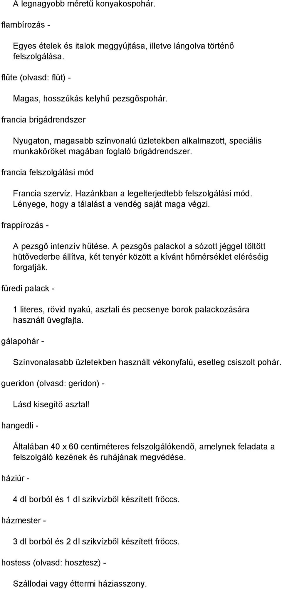 Hazánkban a legelterjedtebb felszolgálási mód. Lényege, hogy a tálalást a vendég saját maga végzi. frappírozás - A pezsgő intenzív hűtése.