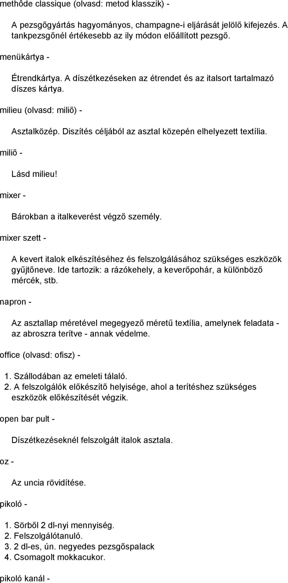 mixer - Bárokban a italkeverést végző személy. mixer szett - A kevert italok elkészítéséhez és felszolgálásához szükséges eszközök gyűjtőneve.