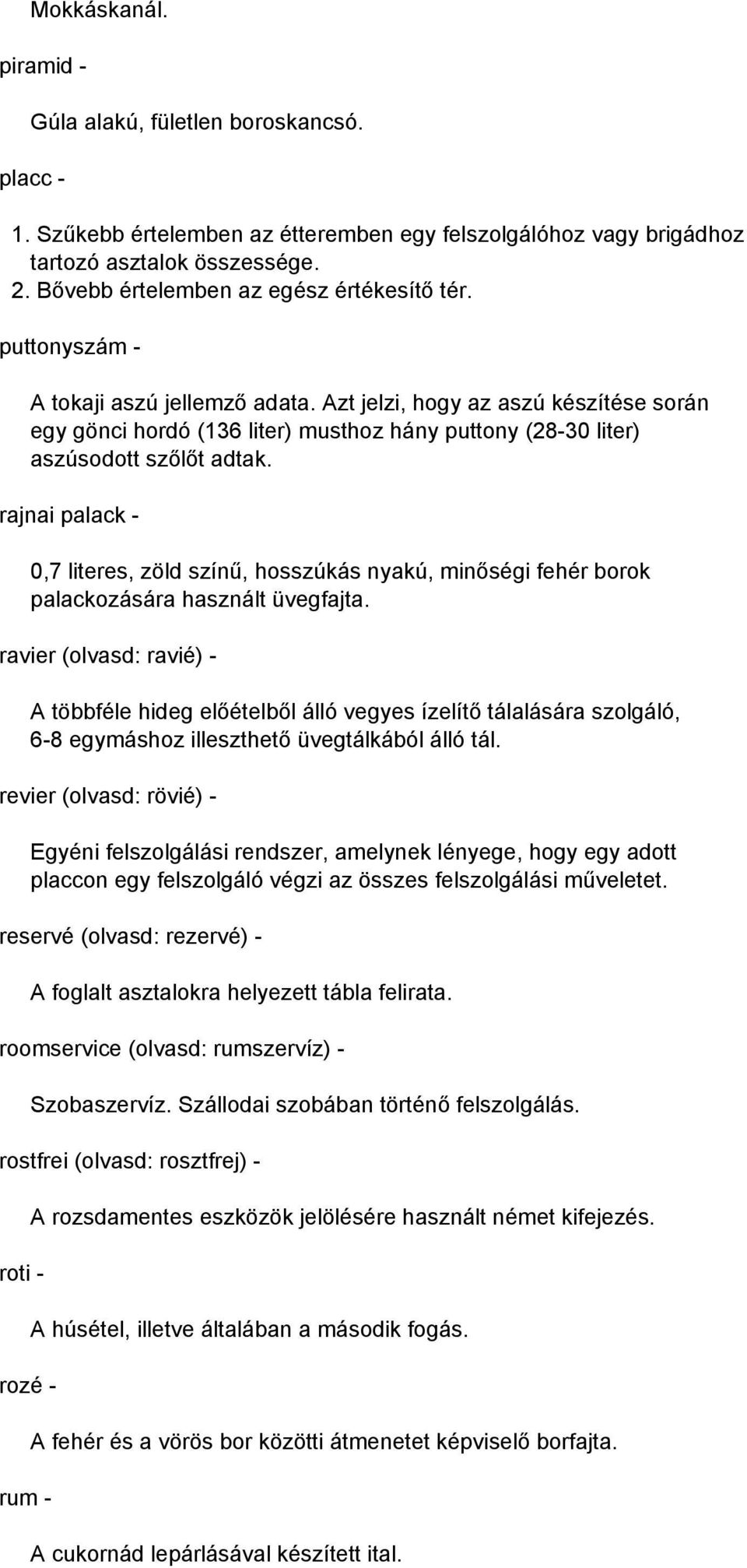 Azt jelzi, hogy az aszú készítése során egy gönci hordó (136 liter) musthoz hány puttony (28-30 liter) aszúsodott szőlőt adtak.