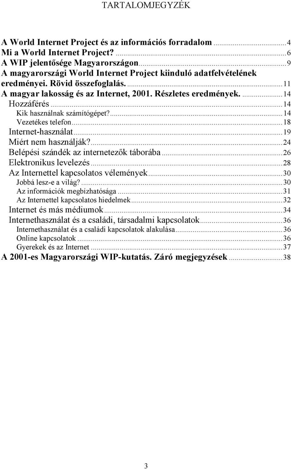 ..14 Kik használnak számítógépet?...14 Vezetékes telefon...18 Internet-használat...19 Miért nem használják?...24 Belépési szándék az internetezők táborába...26 Elektronikus levelezés.