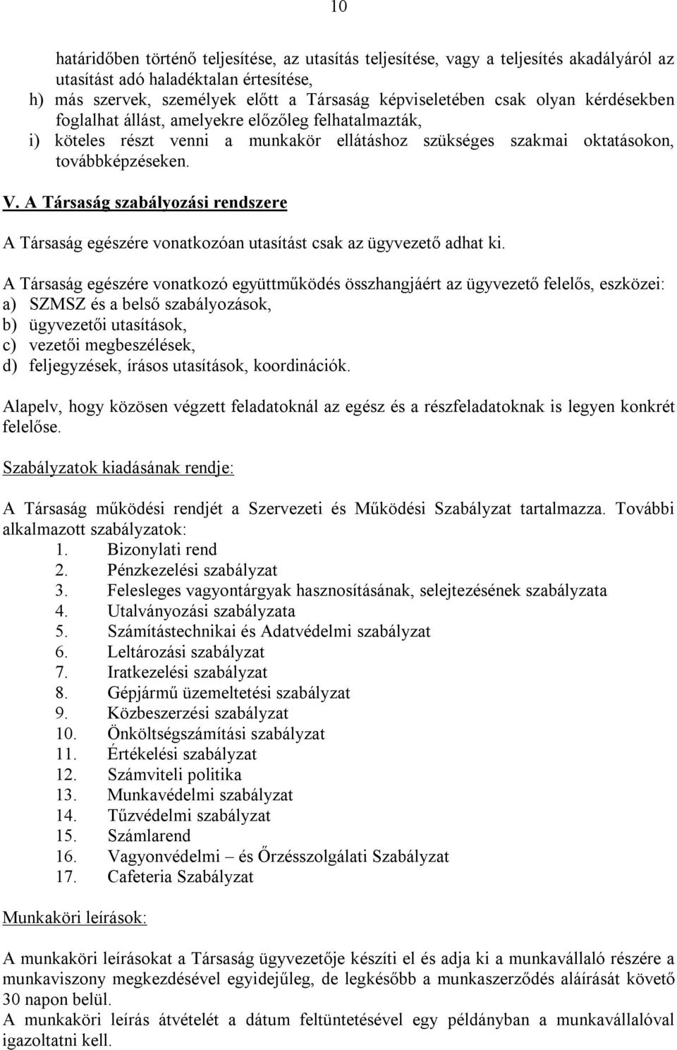 A Társaság szabályozási rendszere A Társaság egészére vonatkozóan utasítást csak az ügyvezető adhat ki.