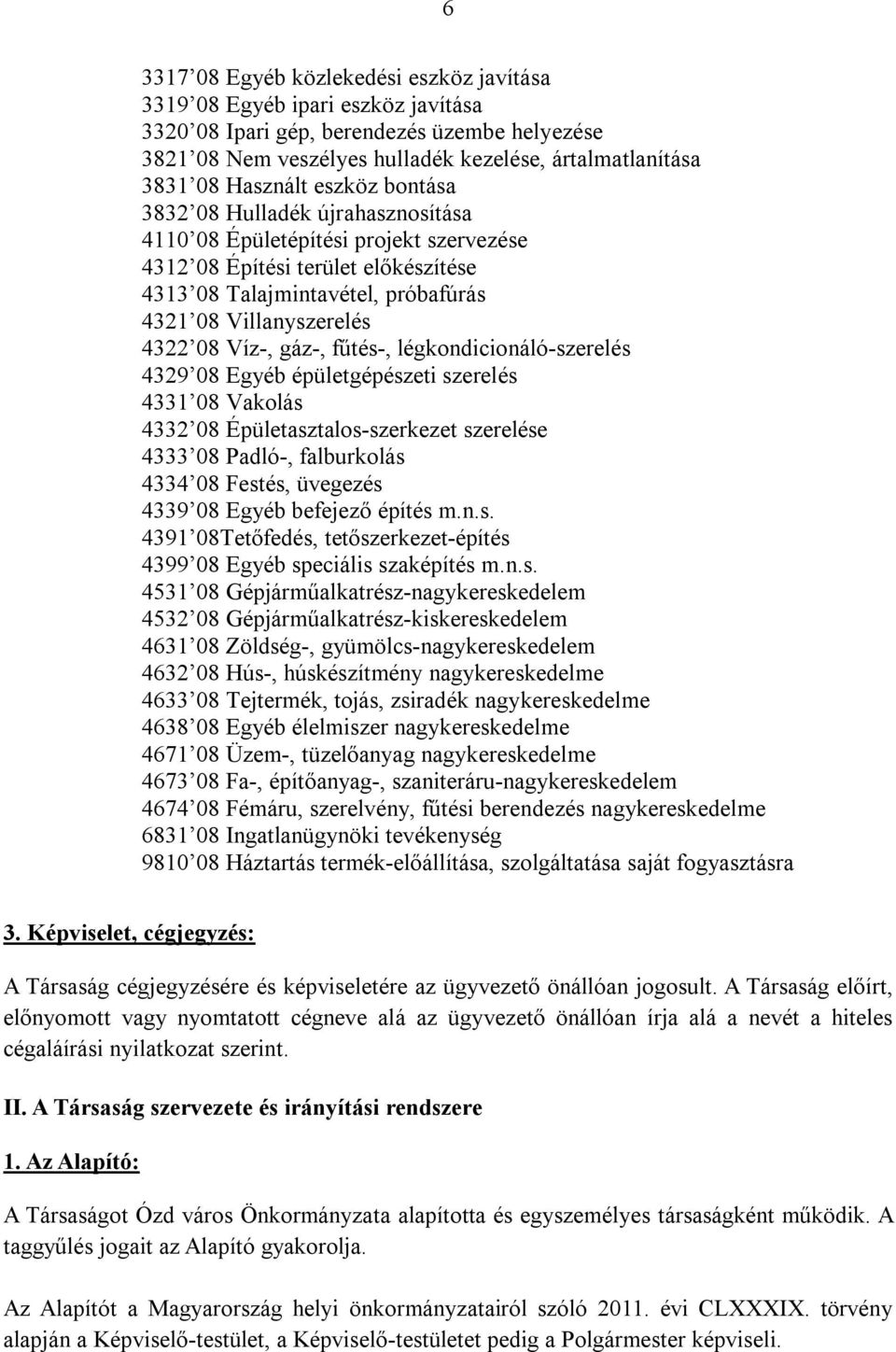 4322 08 Víz-, gáz-, fűtés-, légkondicionáló-szerelés 4329 08 Egyéb épületgépészeti szerelés 4331 08 Vakolás 4332 08 Épületasztalos-szerkezet szerelése 4333 08 Padló-, falburkolás 4334 08 Festés,