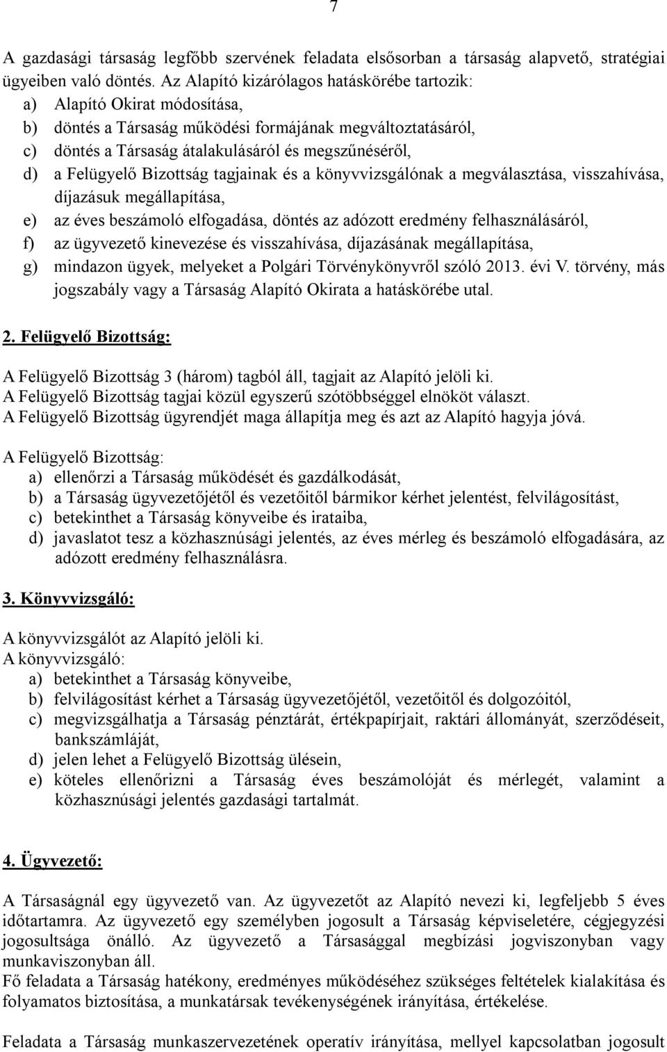 Felügyelő Bizottság tagjainak és a könyvvizsgálónak a megválasztása, visszahívása, díjazásuk megállapítása, e) az éves beszámoló elfogadása, döntés az adózott eredmény felhasználásáról, f) az