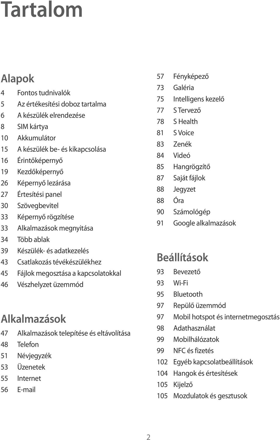 kapcsolatokkal 46 Vészhelyzet üzemmód Alkalmazások 47 Alkalmazások telepítése és eltávolítása 48 Telefon 51 Névjegyzék 53 Üzenetek 55 Internet 56 E-mail 57 Fényképező 73 Galéria 75 Intelligens kezelő