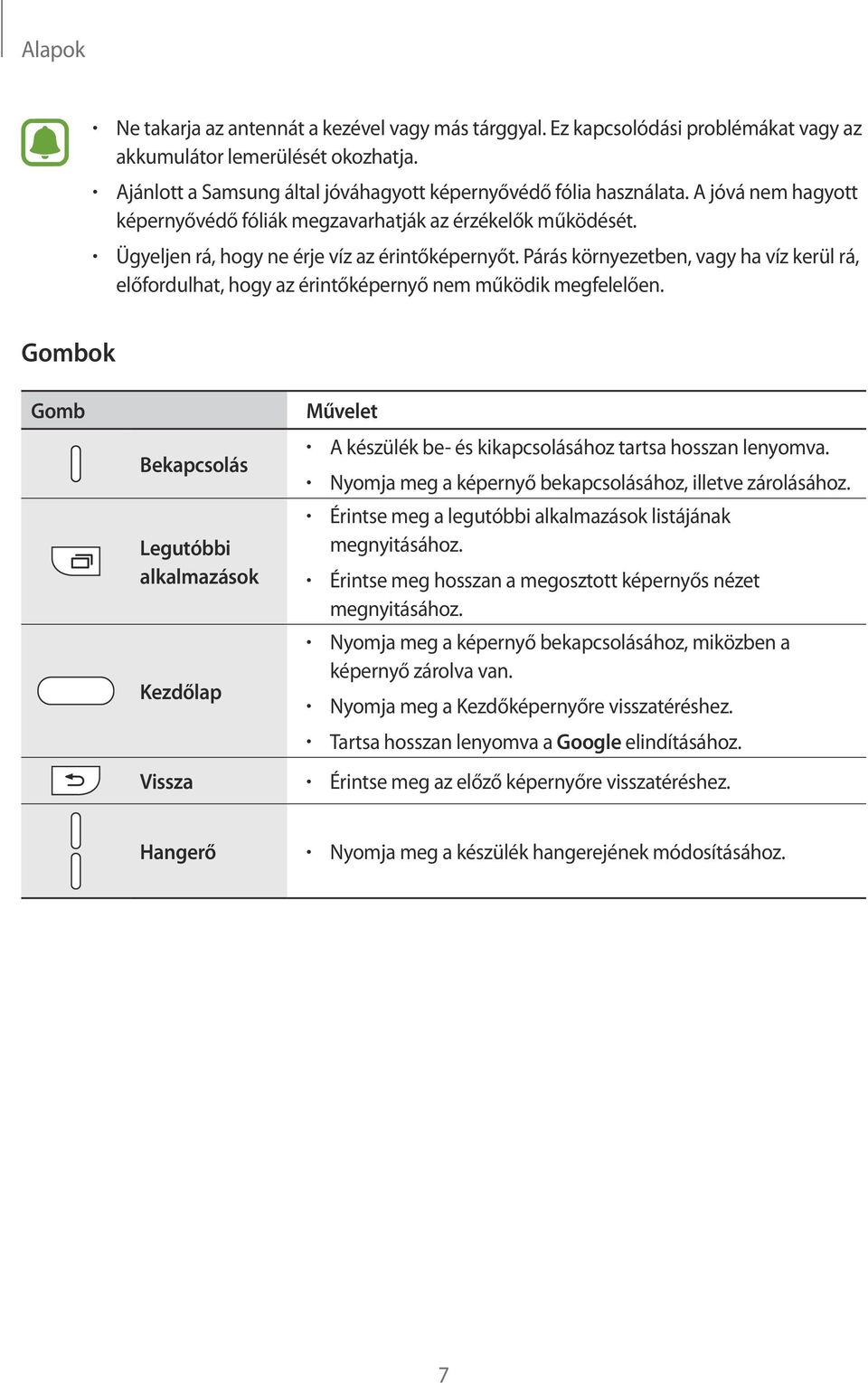 Párás környezetben, vagy ha víz kerül rá, előfordulhat, hogy az érintőképernyő nem működik megfelelően.