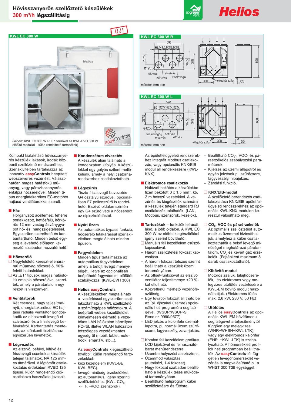 kifúvás Kompakt kialakítású hővisszanyerős készülék lakások, irodák központi szellőztető rendszeréhez. Szériakivitelben tartalmazza az innovatív easycontrols beépített webszerveres vezérlést.